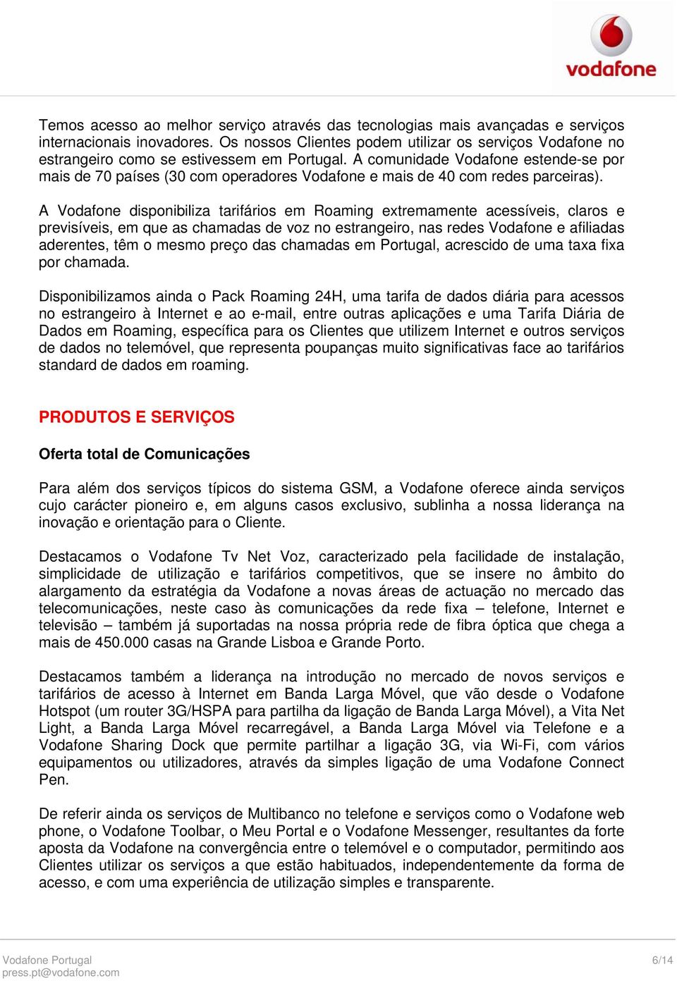 A comunidade Vodafone estende-se por mais de 70 países (30 com operadores Vodafone e mais de 40 com redes parceiras).