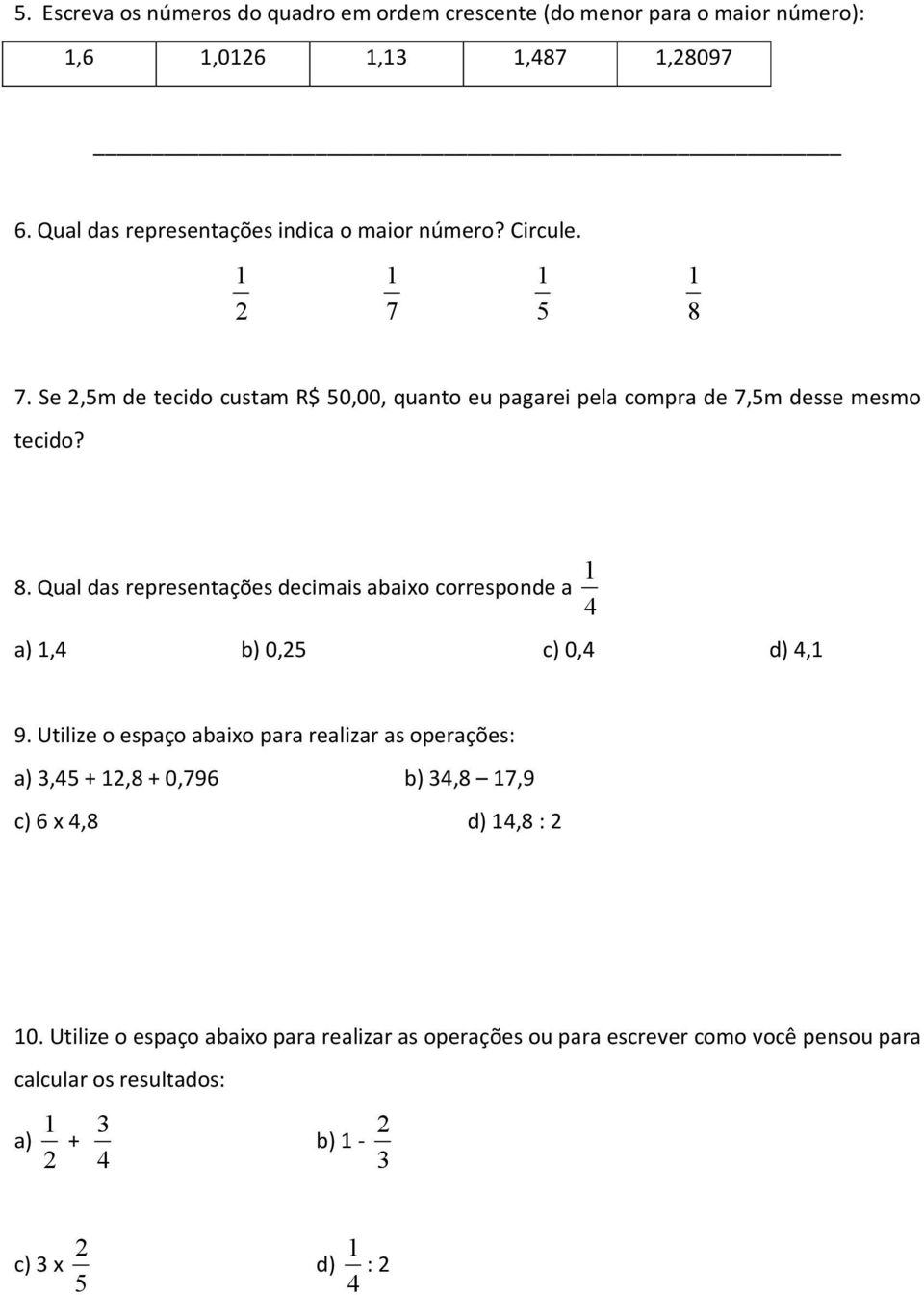 Utilize o espaço abaixo para realizar as operações: a) 3,45 + 2,8 + 0,796 b) 34,8 7,9 c) 6 x 4,8 d) 4,8 : 2 0.