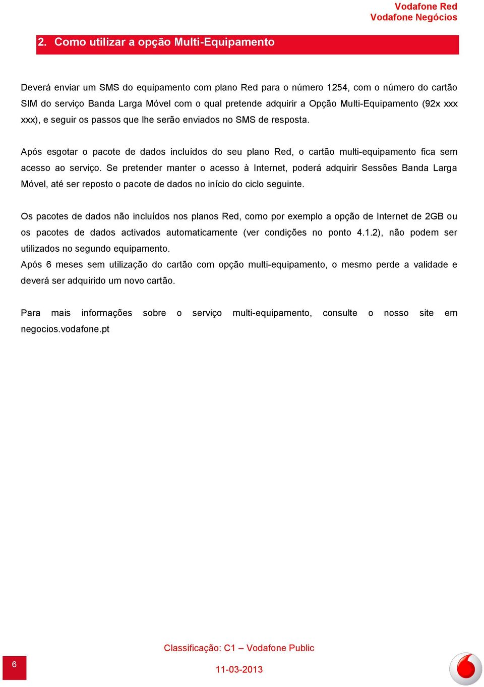 Após esgotar o pacote de dados incluídos do seu plano Red, o cartão multi-equipamento fica sem acesso ao serviço.