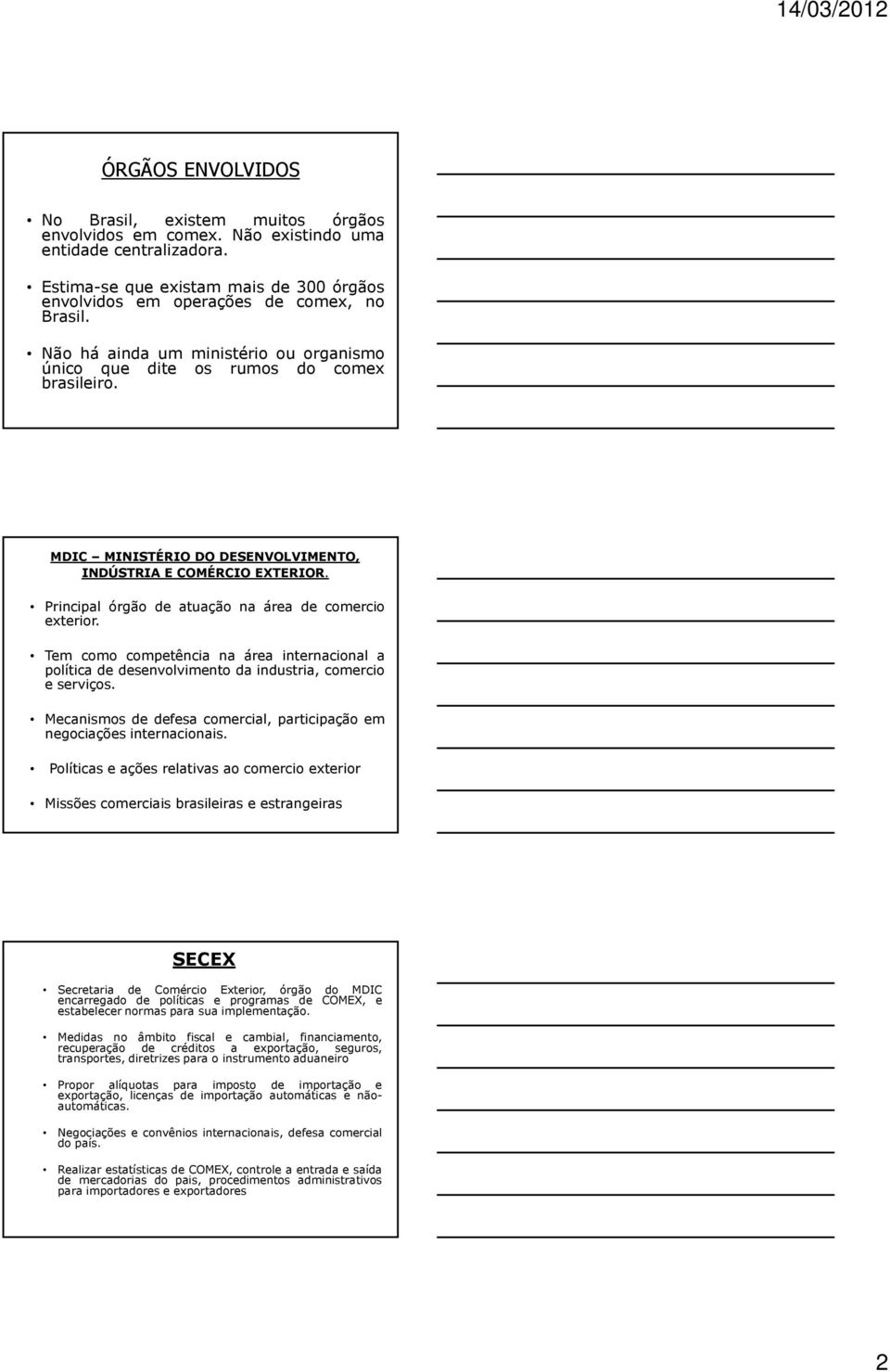 Principal órgão de atuação na área de comercio exterior. Tem como competência na área internacional a política de desenvolvimento da industria, comercio e serviços.