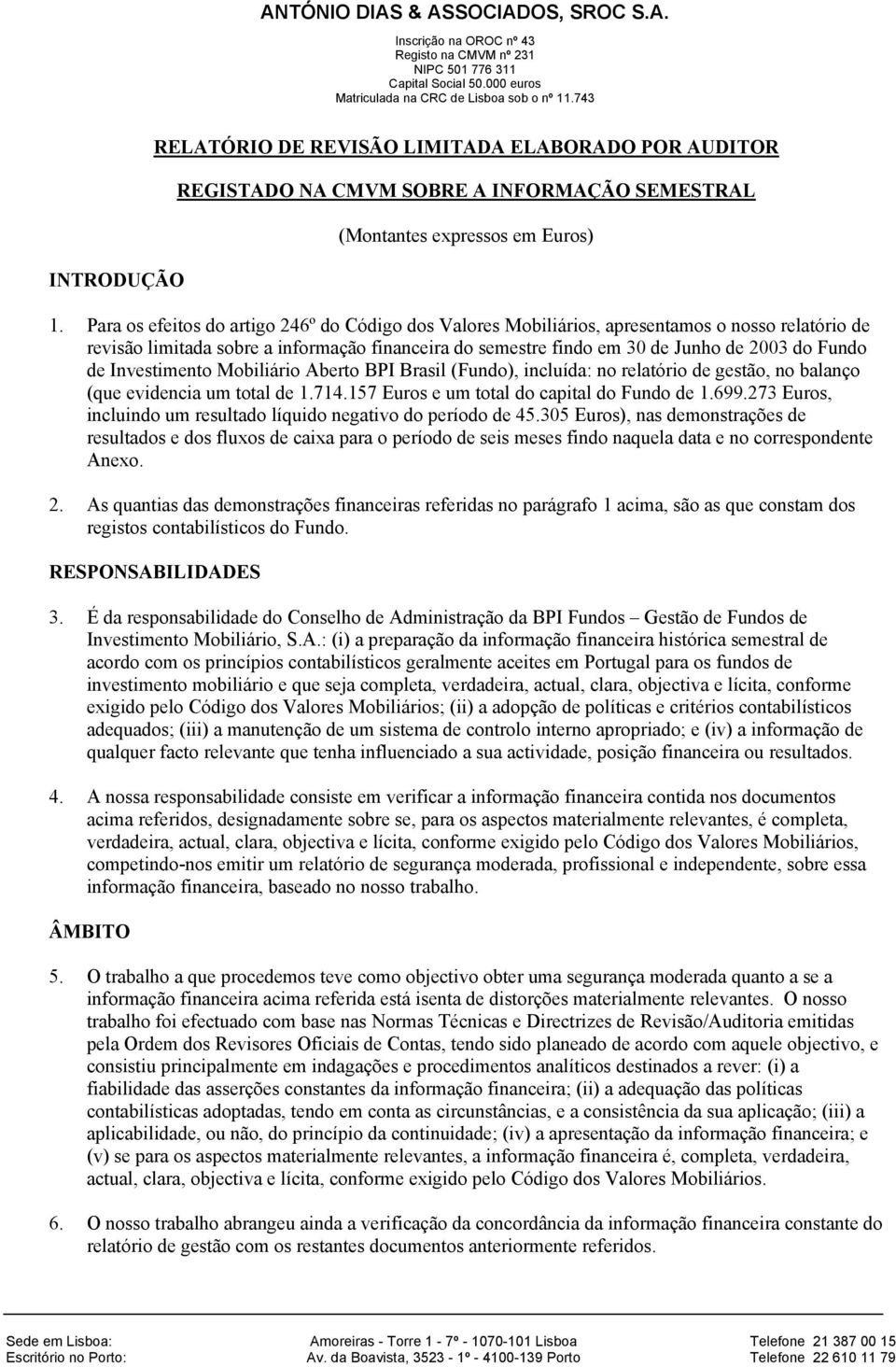 Para os efeitos do artigo 246º do Código dos Valores Mobiliários, apresentamos o nosso relatório de revisão limitada sobre a informação financeira do semestre findo em 30 de Junho de 2003 do Fundo de