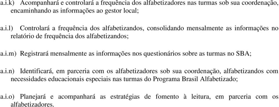 alfabetizandos com necessidades educacionais especiais nas turmas do Programa Brasil Alfabetizado; a.i.o) Planejará e acompanhará as estratégias de fomento à leitura, em parceria com os alfabetizadores.