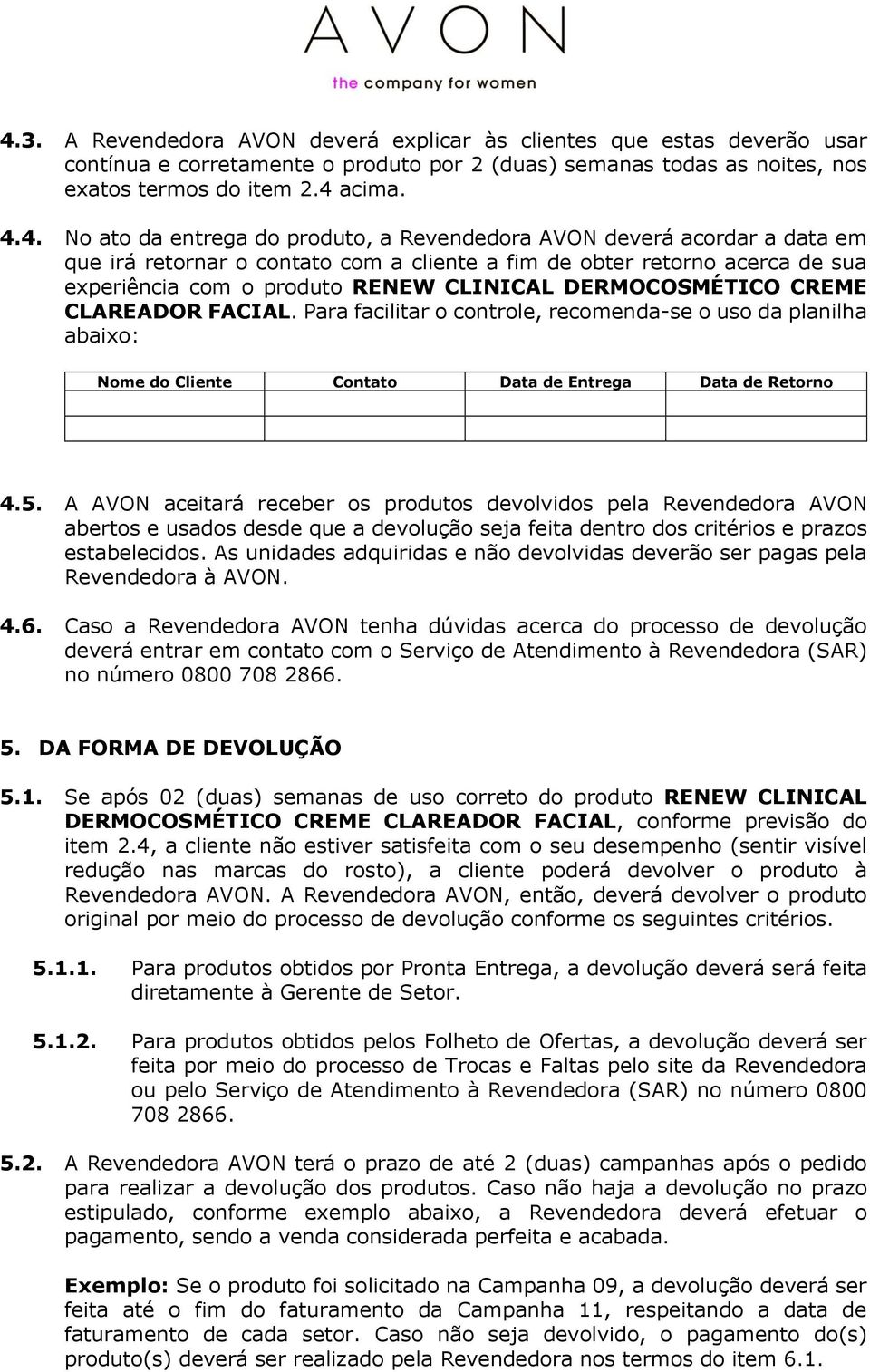 CREME CLAREADOR FACIAL. Para facilitar o controle, recomenda-se o uso da planilha abaixo: Nome do Cliente Contato Data de Entrega Data de Retorno 4.5.