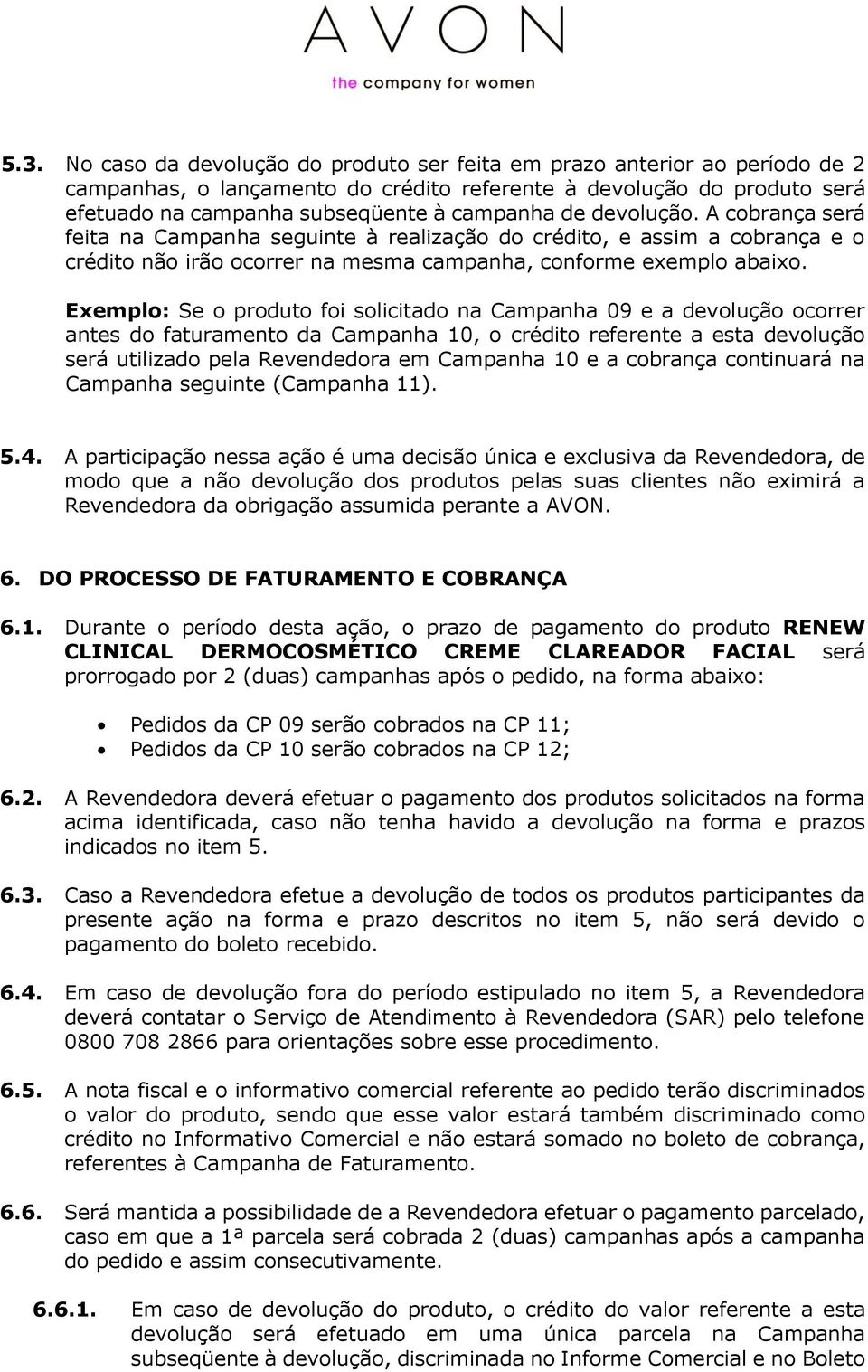 Exemplo: Se o produto foi solicitado na Campanha 09 e a devolução ocorrer antes do faturamento da Campanha 10, o crédito referente a esta devolução será utilizado pela Revendedora em Campanha 10 e a