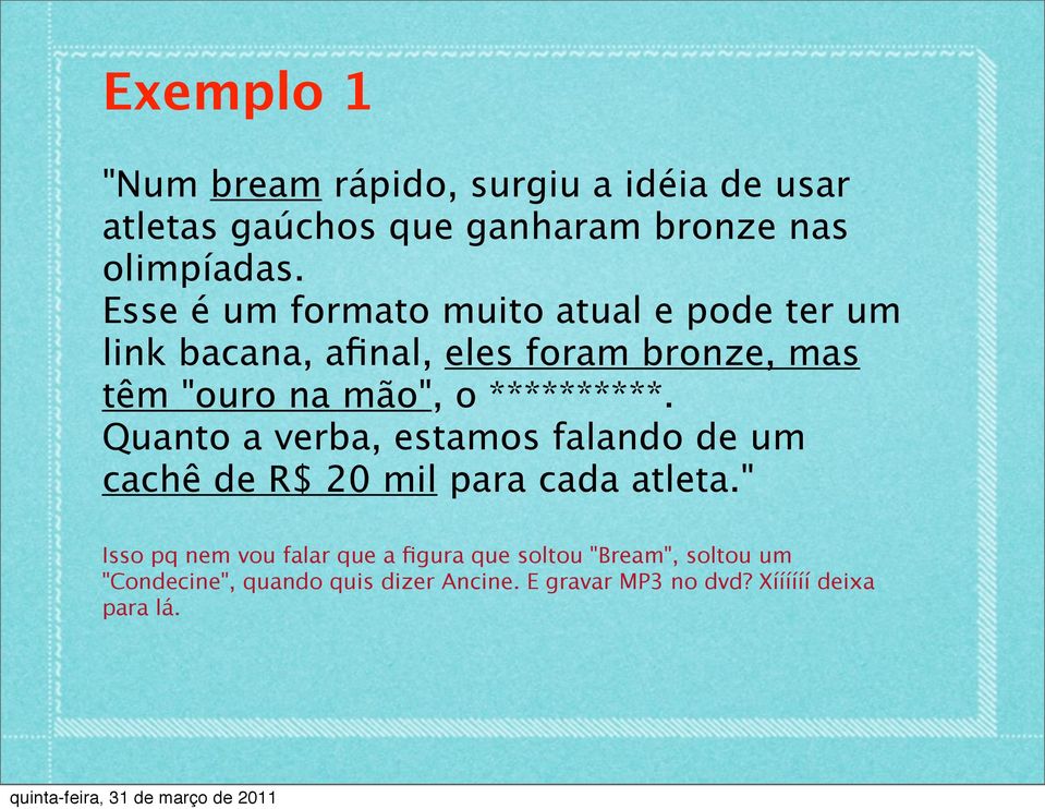 **********. Quanto a verba, estamos falando de um cachê de R$ 20 mil para cada atleta.