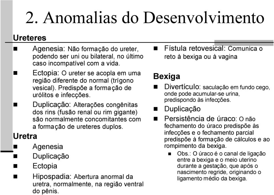 Duplicação: Alterações congênitas dos rins (fusão renal ou rim gigante) são normalmente concomitantes com a formação de ureteres duplos.