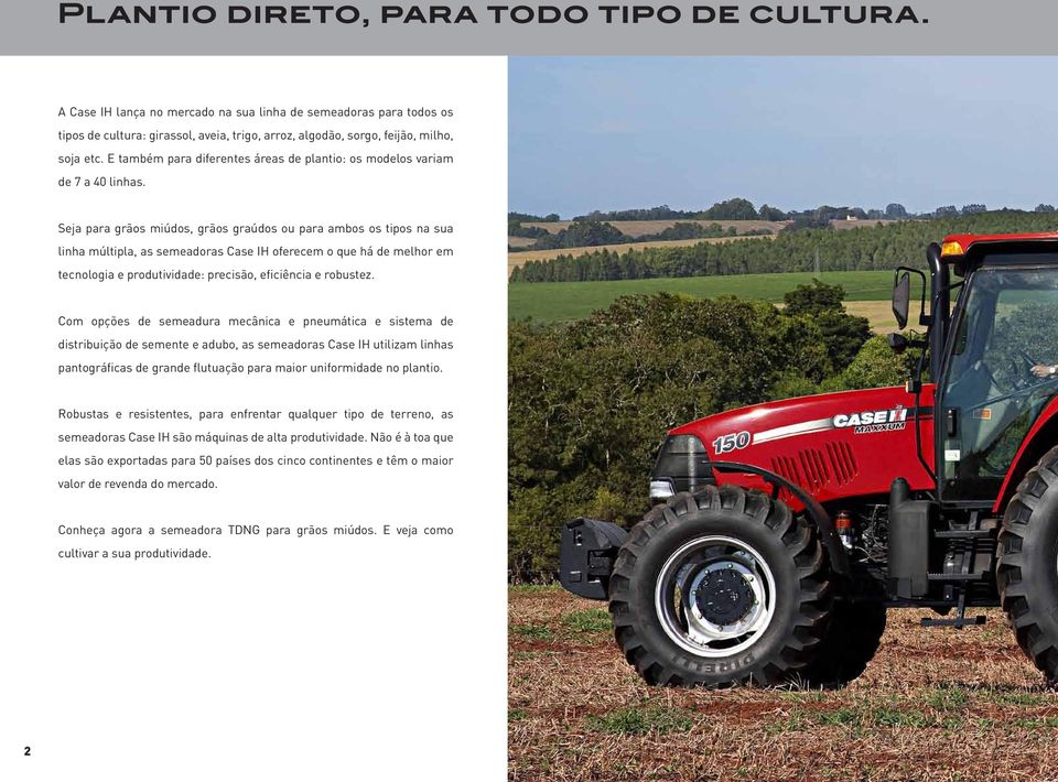 Seja para grãos miúdos, grãos graúdos ou para ambos os tipos na sua linha múltipla, as semeadoras Case IH oferecem o que há de melhor em tecnologia e produtividade: precisão, eficiência e robustez.