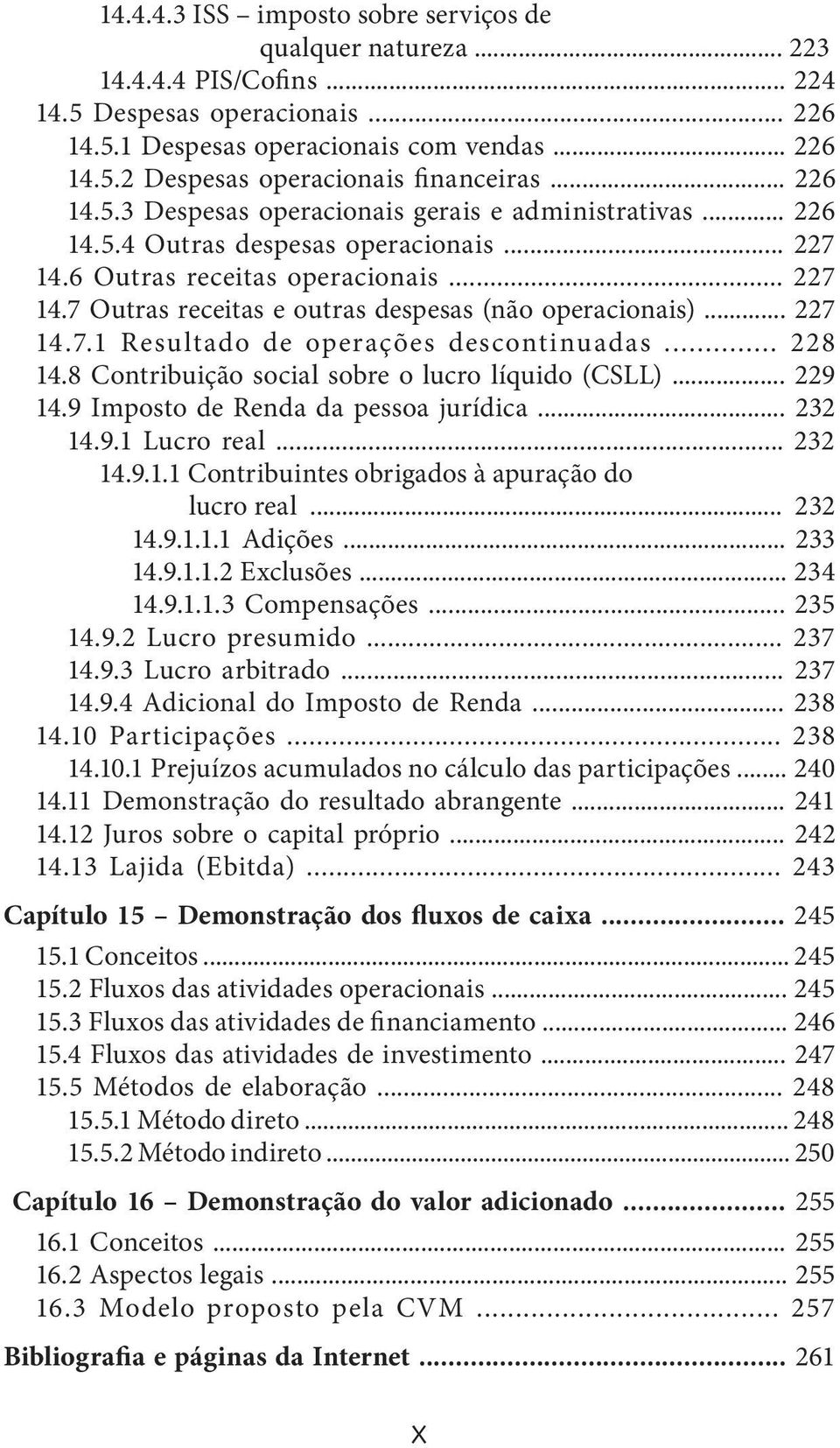 .. 227 14.7.1 Resultado de operações descontinuadas... 228 14.8 Contribuição social sobre o lucro líquido (CSLL)... 229 14.9 Imposto de Renda da pessoa jurídica... 232 14.9.1 Lucro real... 232 14.9.1.1 Contribuintes obrigados à apuração do lucro real.