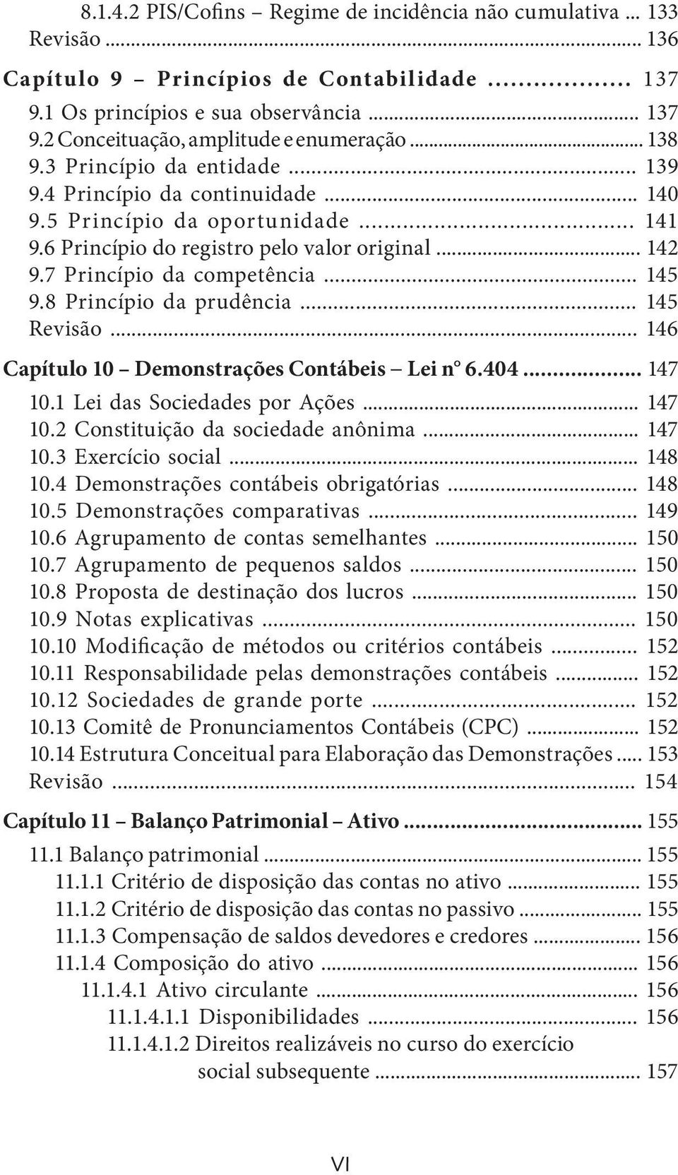 .. 145 9.8 Princípio da prudência... 145 Revisão... 146 Capítulo 10 Demonstrações Contábeis Lei n 6.404... 147 10.1 Lei das Sociedades por Ações... 147 10.2 Constituição da sociedade anônima... 147 10.3 Exercício social.