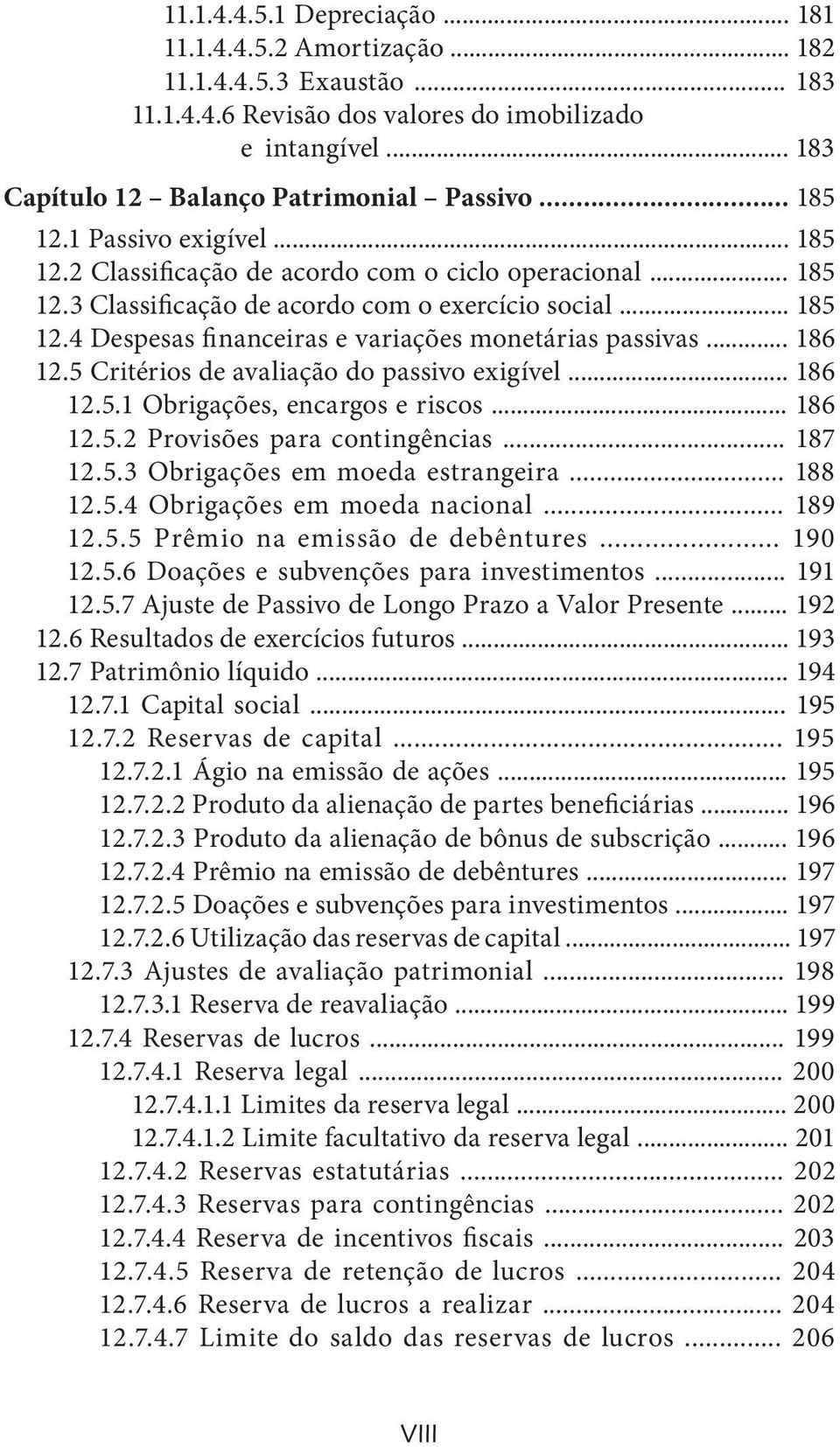 .. 186 12.5 Critérios de avaliação do passivo exigível... 186 12.5.1 Obrigações, encargos e riscos... 186 12.5.2 Provisões para contingências... 187 12.5.3 Obrigações em moeda estrangeira... 188 12.5.4 Obrigações em moeda nacional.