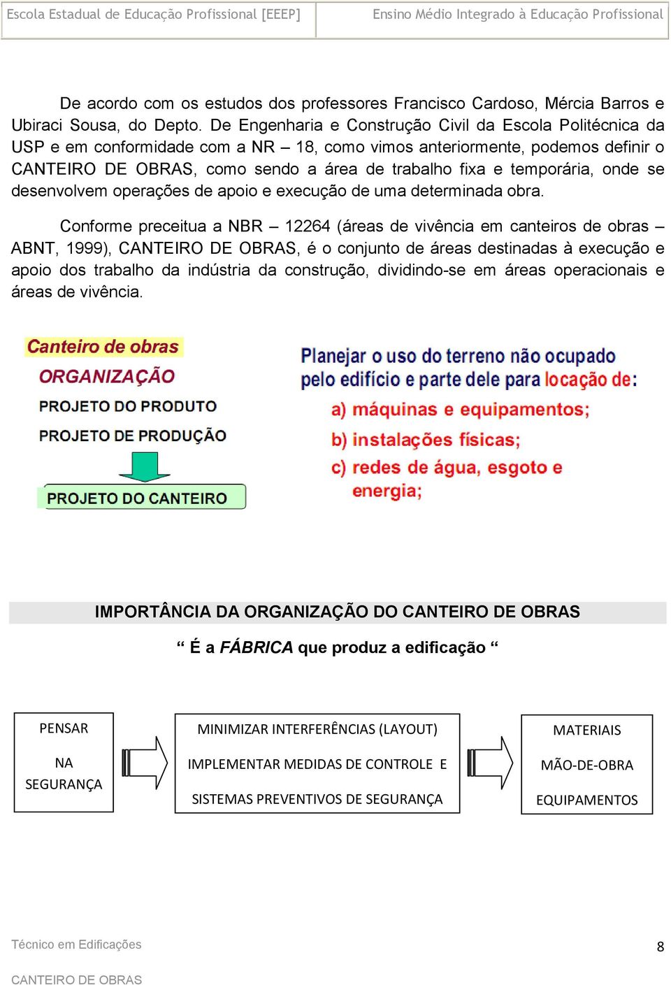 desenvolvem operações de apoio e execução de uma determinada obra.