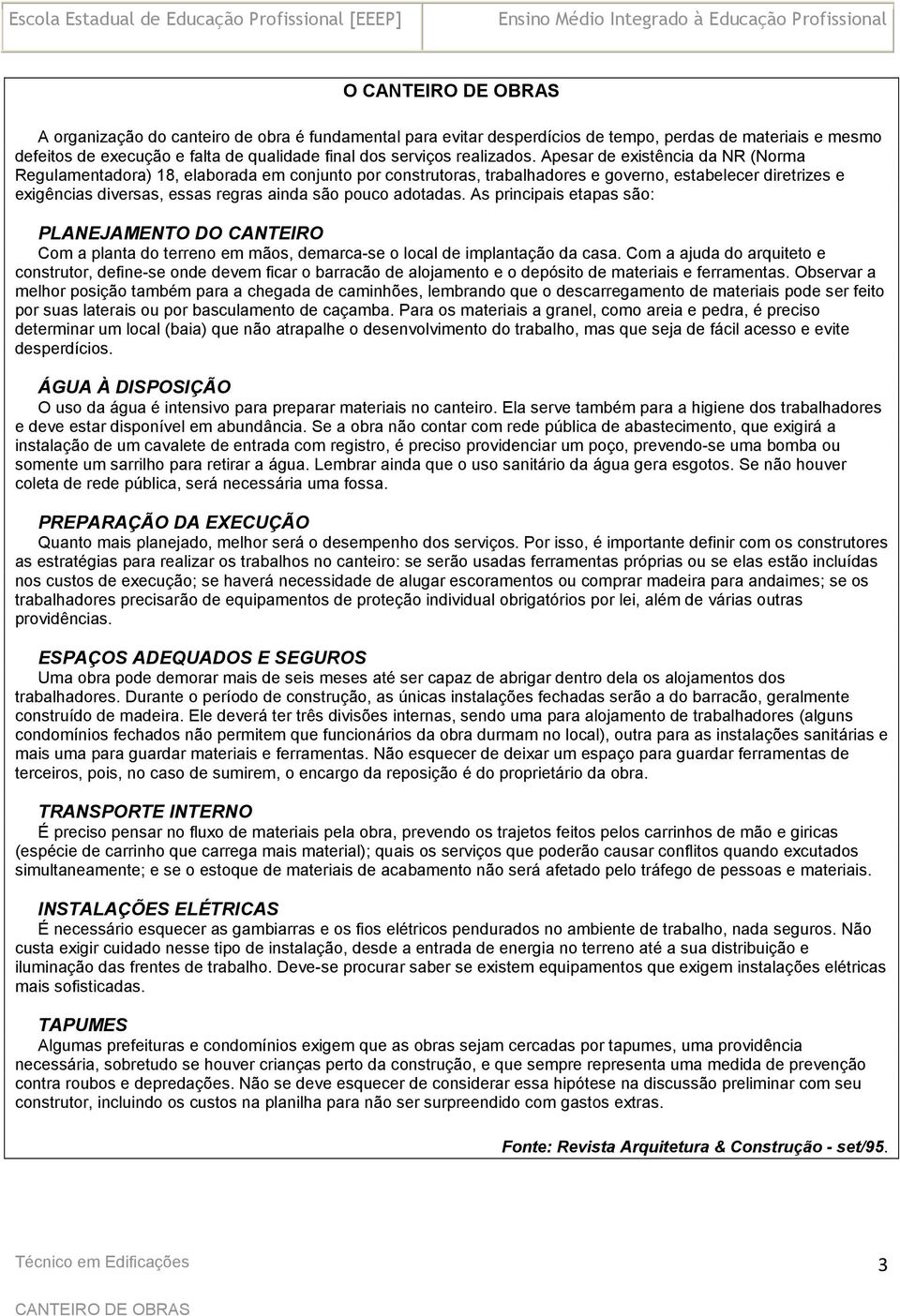 adotadas. As principais etapas são: PLANEJAMENTO DO CANTEIRO Com a planta do terreno em mãos, demarca-se o local de implantação da casa.