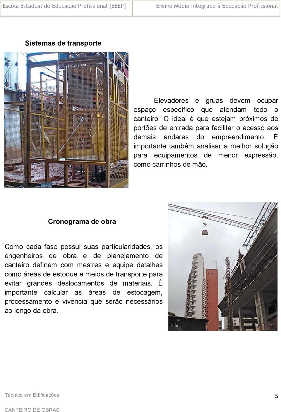 É importante também analisar a melhor solução para equipamentos de menor expressão, como carrinhos de mão.