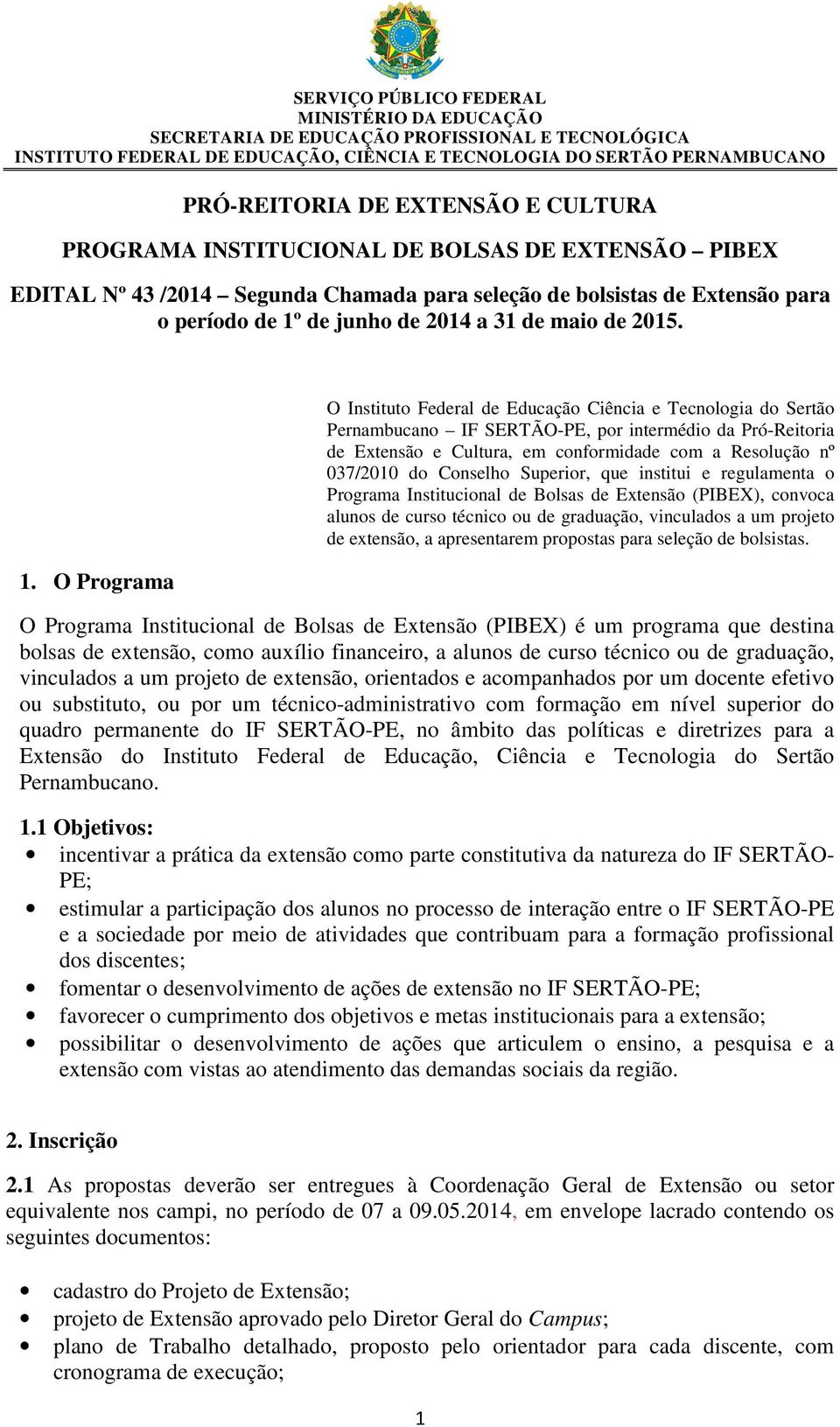 O Programa O Instituto Federal de Educação Ciência e Tecnologia do Sertão Pernambucano IF SERTÃO-PE, por intermédio da Pró-Reitoria de Extensão e Cultura, em conformidade com a Resolução nº 037/2010