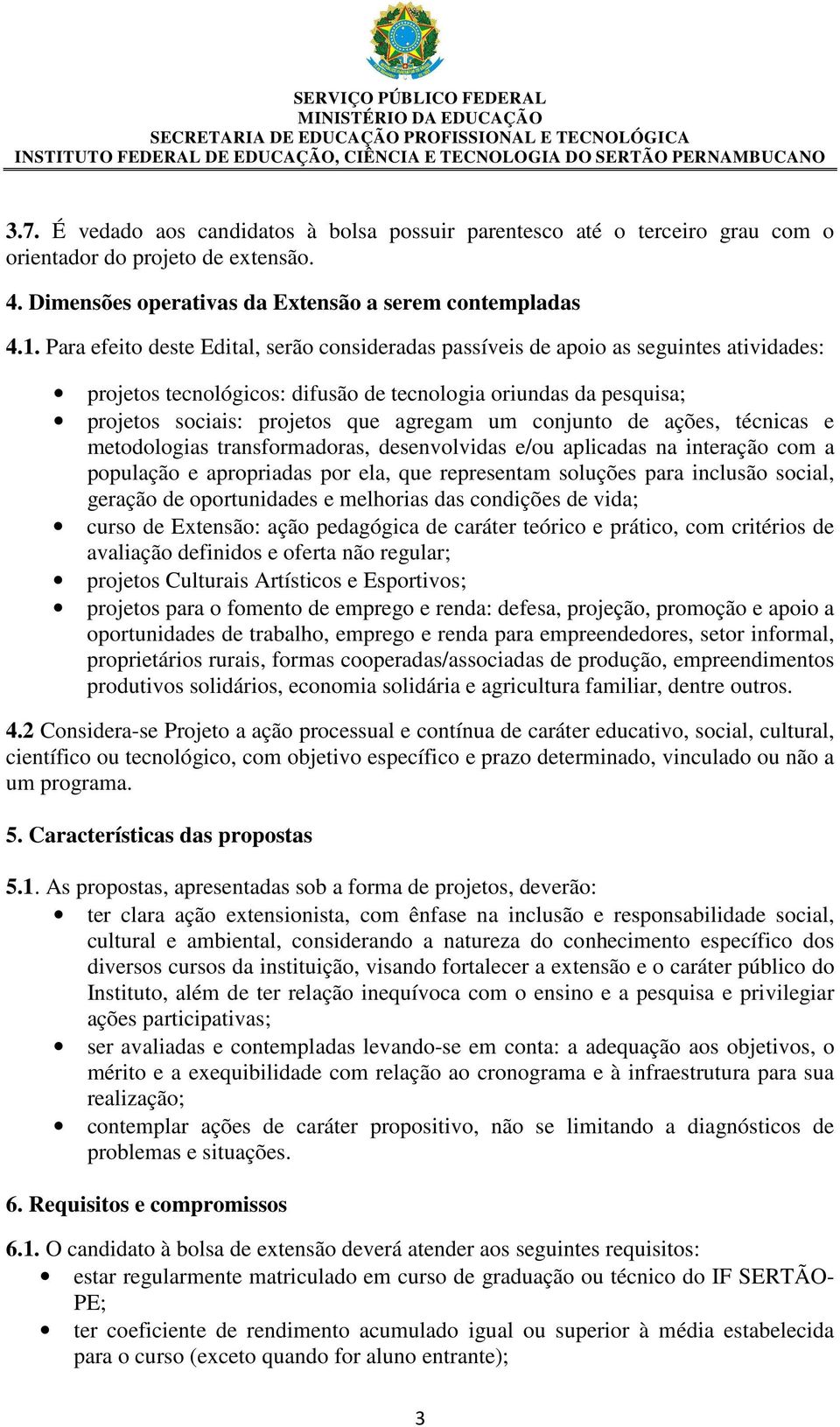 conjunto de ações, técnicas e metodologias transformadoras, desenvolvidas e/ou aplicadas na interação com a população e apropriadas por ela, que representam soluções para inclusão social, geração de