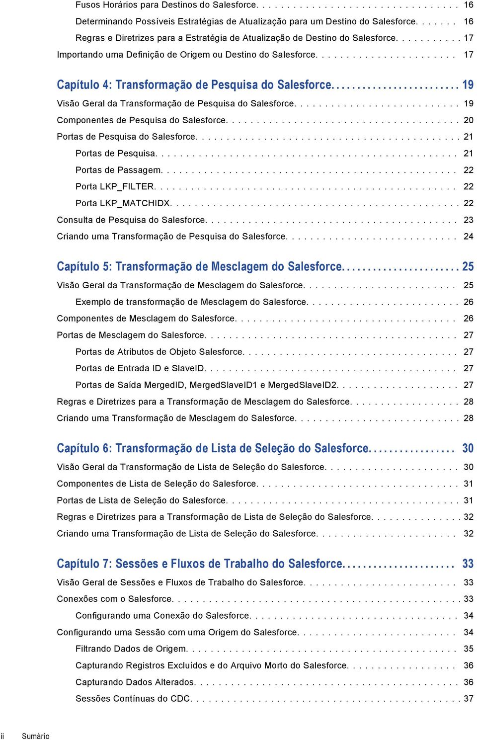 ... 17 Capítulo 4: Transformação de Pesquisa do Salesforce.... 19 Visão Geral da Transformação de Pesquisa do Salesforce.... 19 Componentes de Pesquisa do Salesforce.