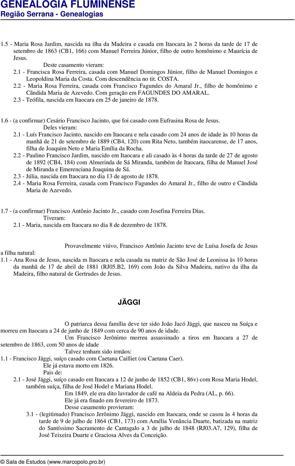 , filho de homônimo e Cândida Maria de Azevedo. Com geração em FAGUNDES DO AMARAL. 2.3 - Teófila, nascida em Itaocara em 25 de janeiro de 18