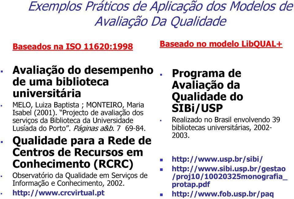 Qualidade para a Rede de Centros de Recursos em Conhecimento (RCRC) Observatório da Qualidade em Serviços de Informação e Conhecimento, 2002. http://www.crcvirtual.