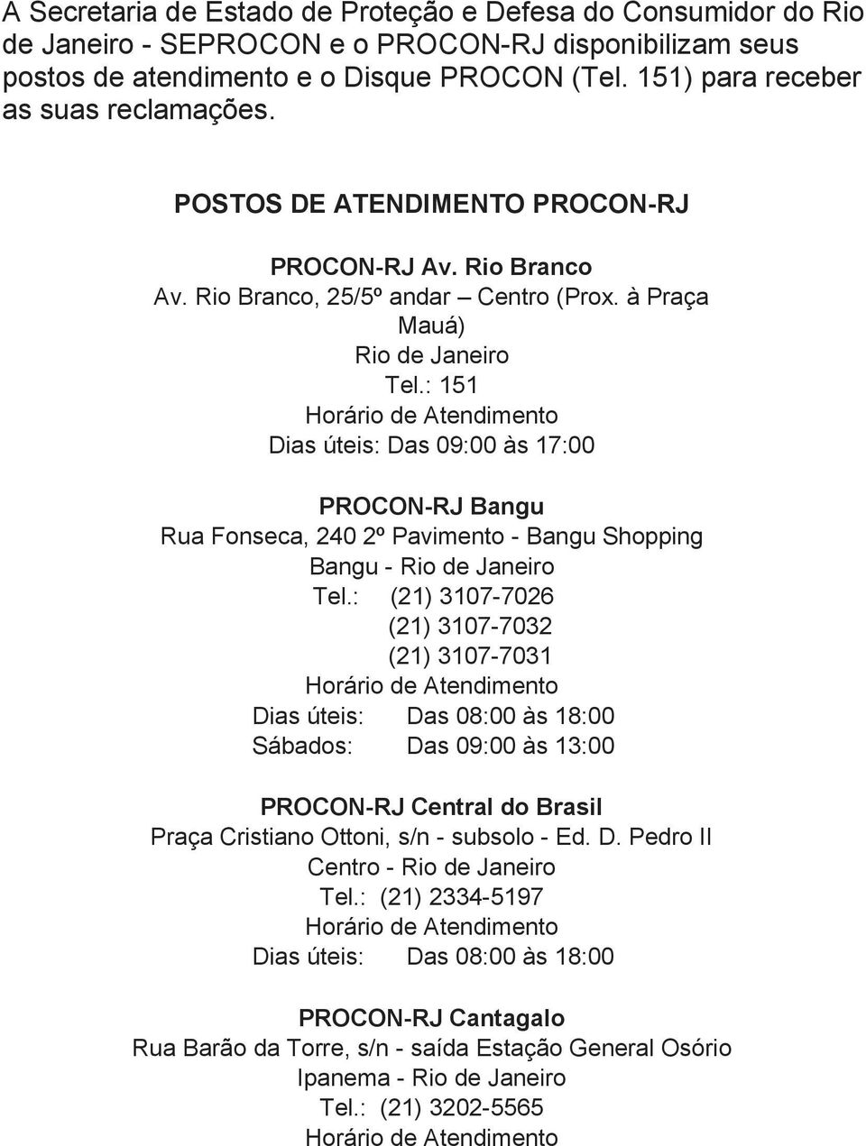 : 151 Dias úteis: Das 09:00 às 17:00 PROCON-RJ Bangu Rua Fonseca, 240 2º Pavimento - Bangu Shopping Bangu - Rio de Janeiro Tel.