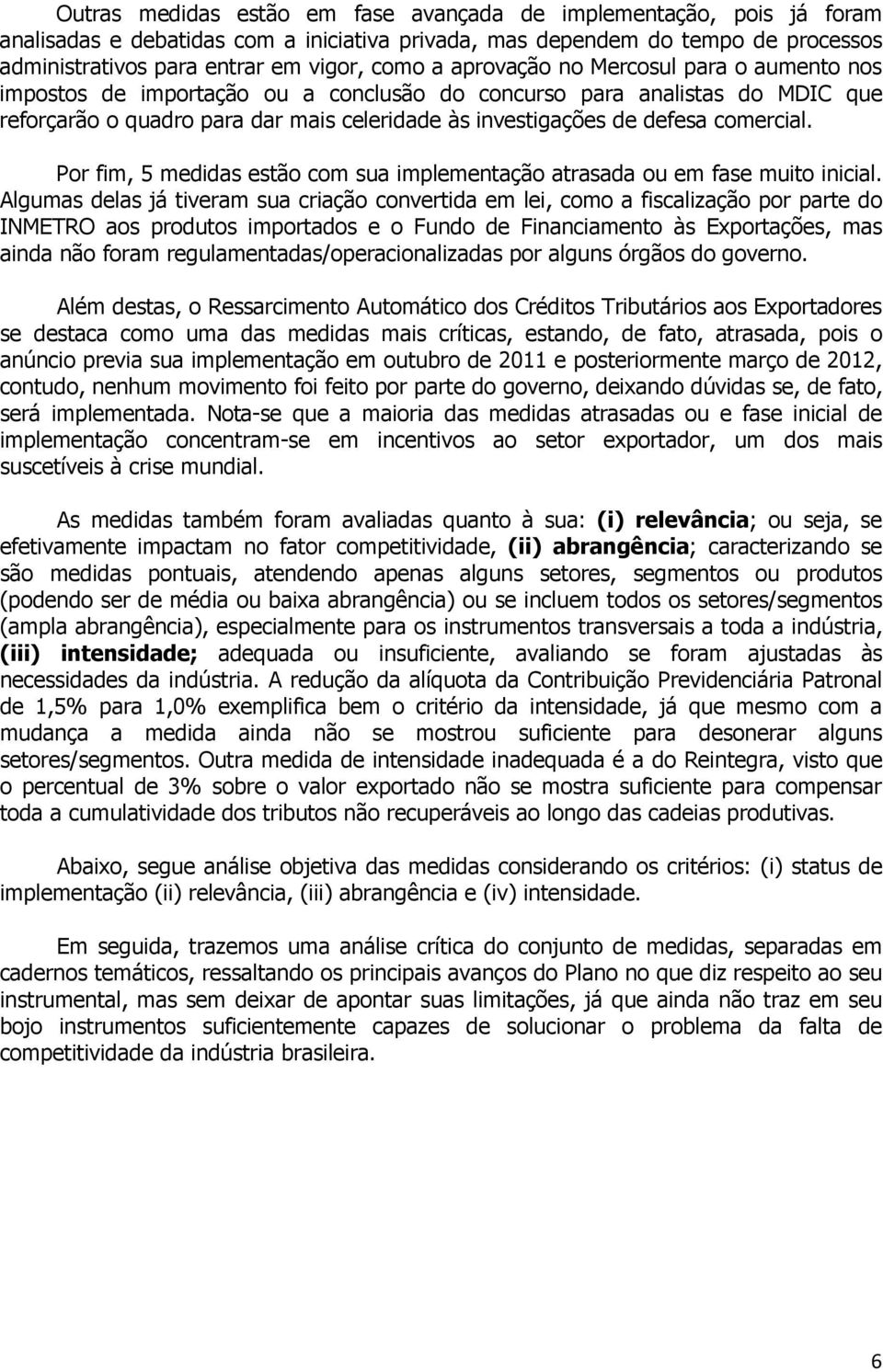 Por fim, 5 medidas estão com sua implementação atrasada ou em fase muito inicial.