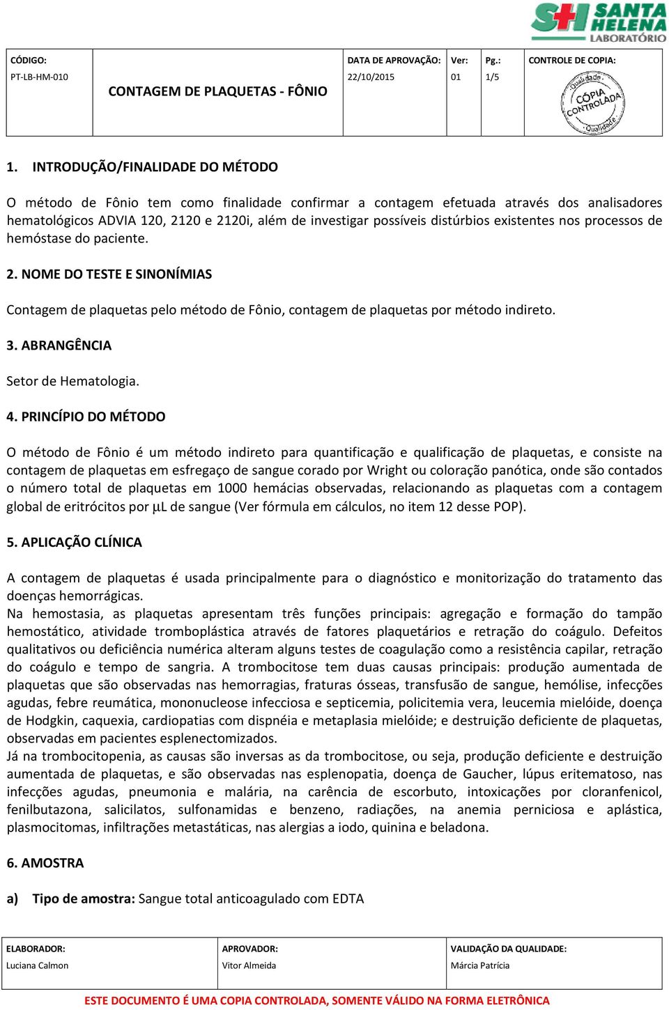 distúrbios existentes nos processos de hemóstase do paciente. 2. NOME DO TESTE E SINONÍMIAS Contagem de plaquetas pelo método de Fônio, contagem de plaquetas por método indireto. 3.