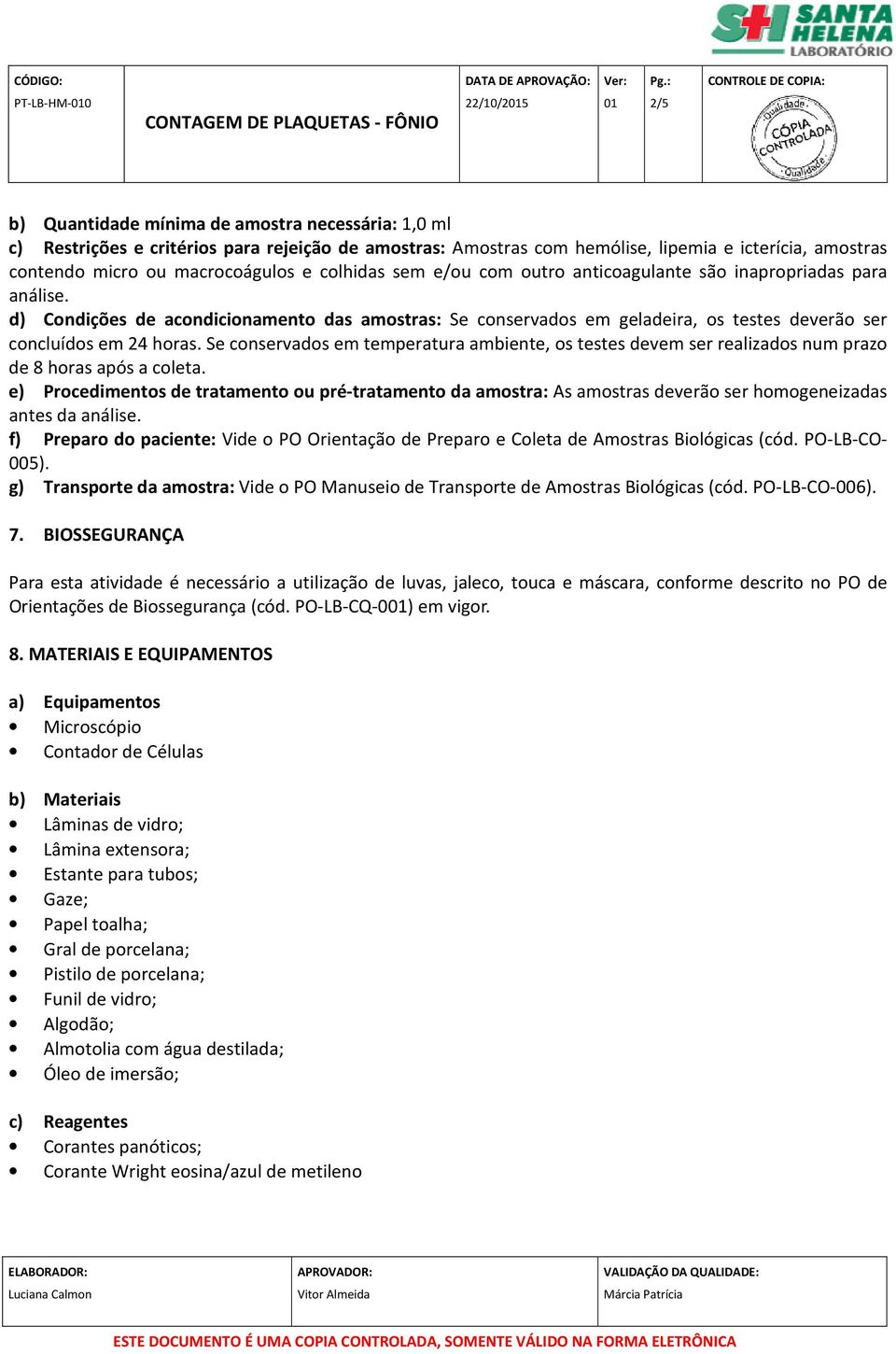 d) Condições de acondicionamento das amostras: Se conservados em geladeira, os testes deverão ser concluídos em 24 horas.