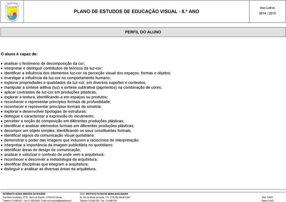 elementos luz-cor na perceção visual dos espaços, formas e objetos; investigar a influência da luz-cor no comportamento humano; explorar propriedades e qualidades da luz-cor, em diversos suportes e