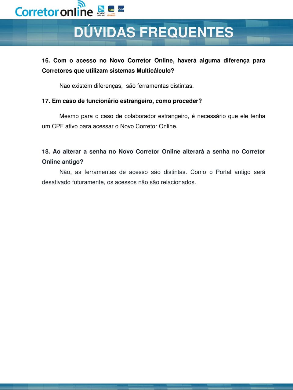 Mesmo para o caso de colaborador estrangeiro, é necessário que ele tenha um CPF ativo para acessar o Novo Corretor Online. VO CORRETOR ONLINE 18.