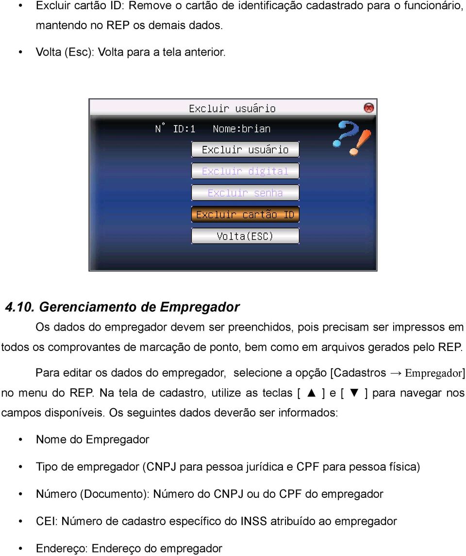 Para editar os dados do empregador, selecione a opção [Cadastros Empregador] no menu do REP. Na tela de cadastro, utilize as teclas [ ] e [ ] para navegar nos campos disponíveis.