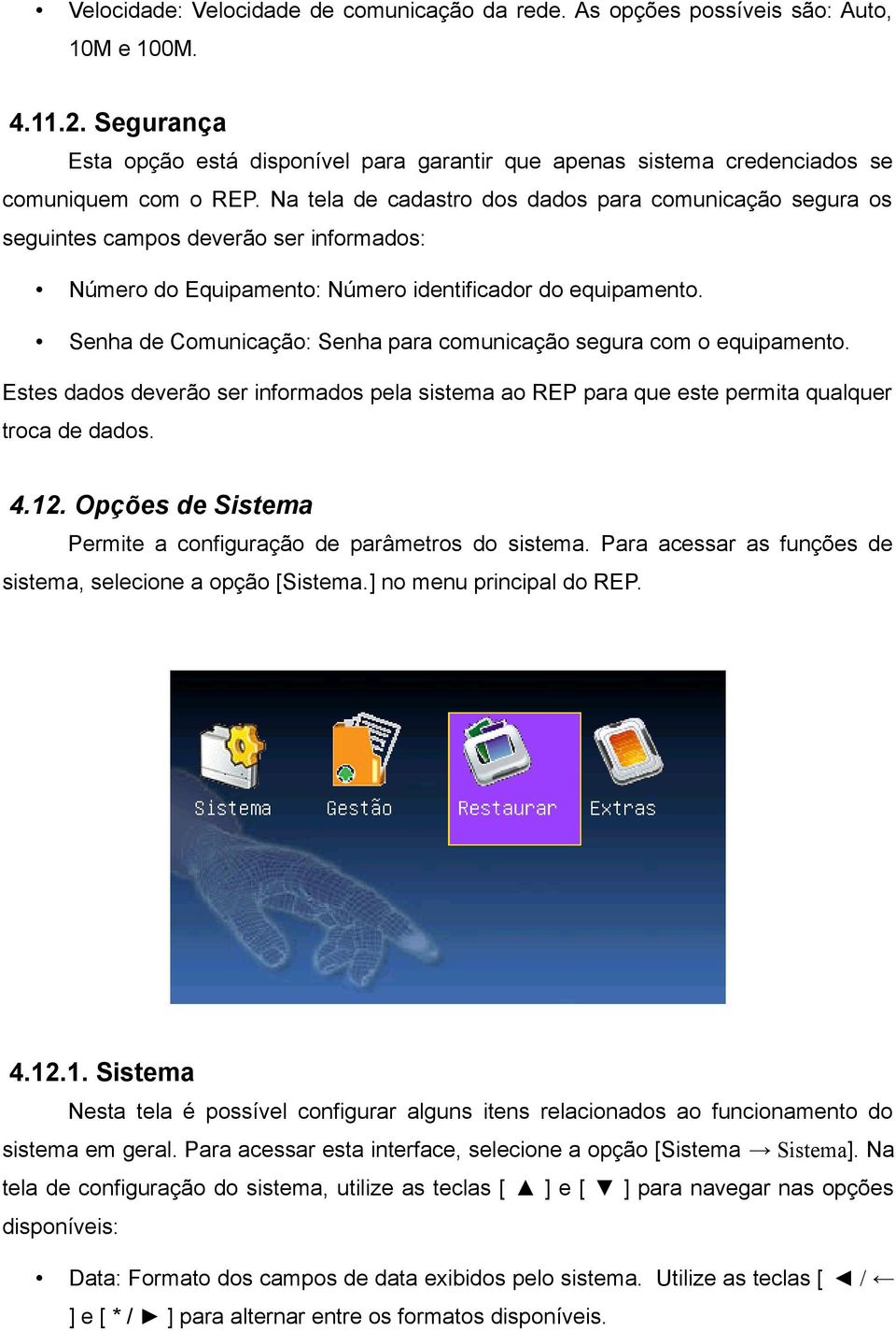 Na tela de cadastro dos dados para comunicação segura os seguintes campos deverão ser informados: Número do Equipamento: Número identificador do equipamento.