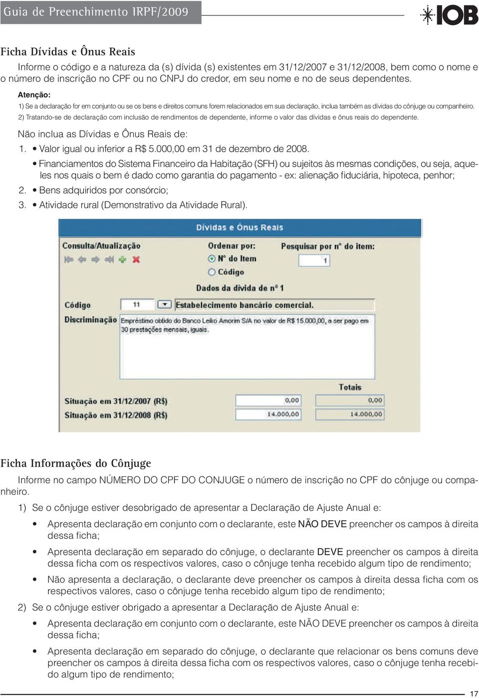 2) Tratando-se de declaração com inclusão de rendimentos de dependente, informe o valor das dívidas e ônus reais do dependente. Não inclua as Dívidas e Ônus Reais de: 1.