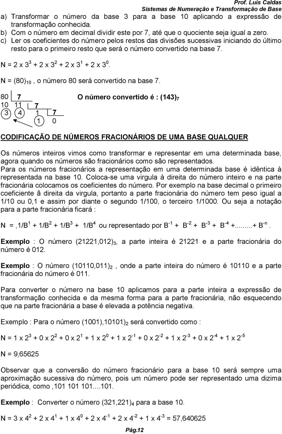 N = (80) 10, o número 80 será convertido na base 7.