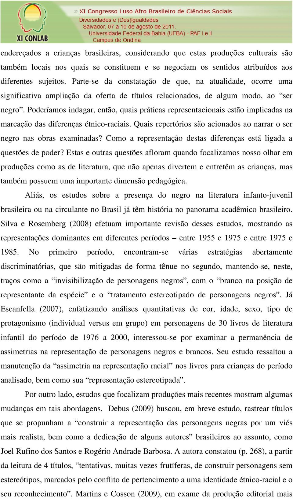 Poderíamos indagar, então, quais práticas representacionais estão implicadas na marcação das diferenças étnico-raciais. Quais repertórios são acionados ao narrar o ser negro nas obras examinadas?