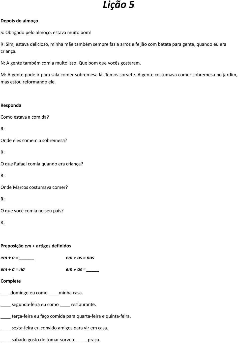 Responda Como estava a comida? Onde eles comem a sobremesa? O que Rafael comia quando era criança? Onde Marcos costumava comer? O que você comia no seu país?