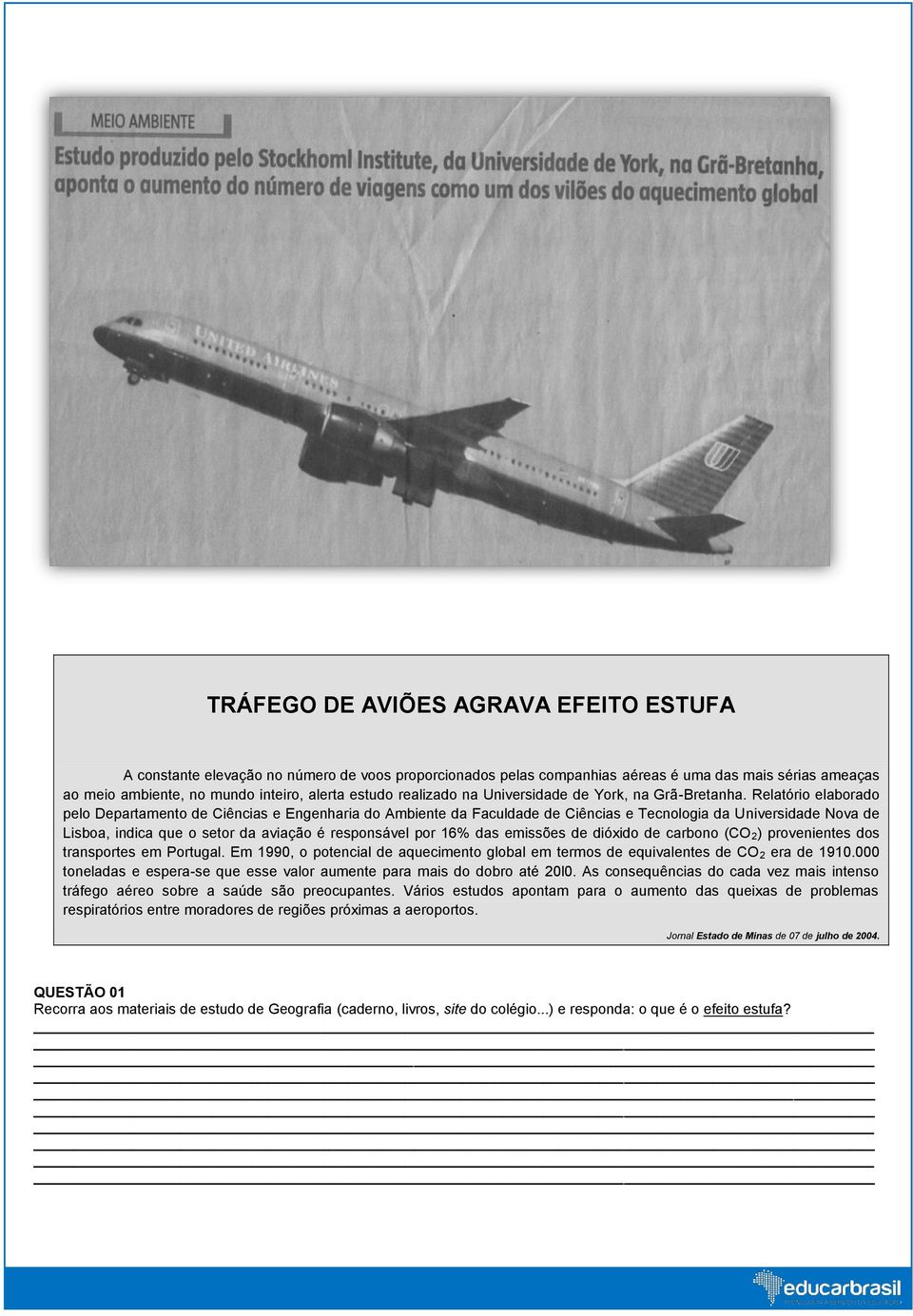 Relatório elaborado pelo Departamento de Ciências e Engenharia do Ambiente da Faculdade de Ciências e Tecnologia da Universidade Nova de Lisboa, indica que o setor da aviação é responsável por 16%