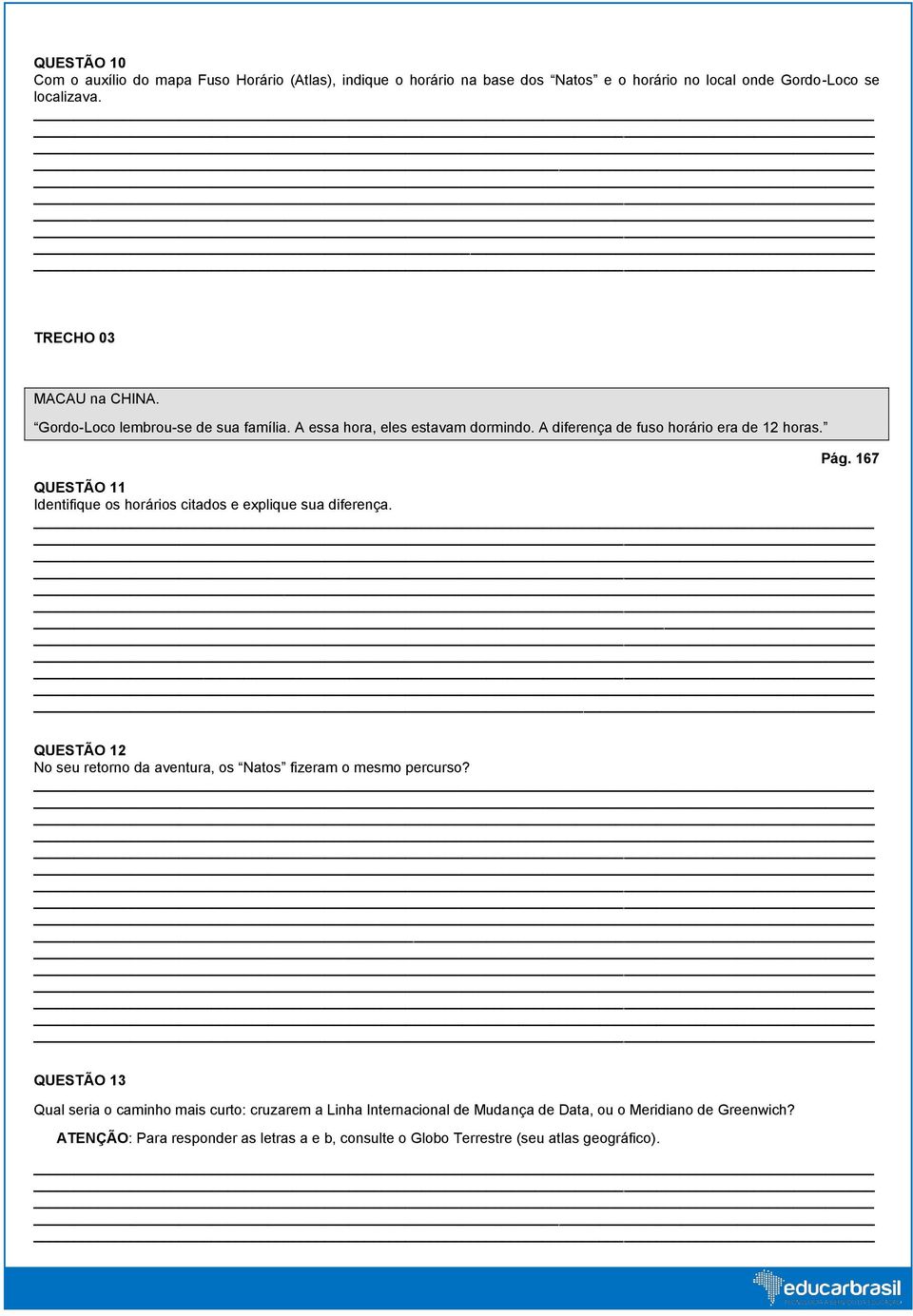 167 QUESTÃO 11 Identifique os horários citados e explique sua diferença. QUESTÃO 12 No seu retorno da aventura, os Natos fizeram o mesmo percurso?