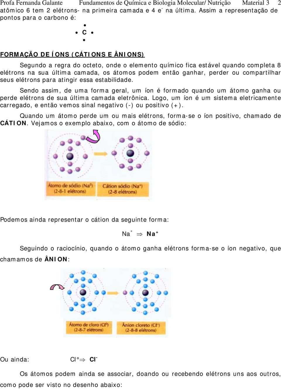 camada, os átomos podem então ganhar, perder ou compartilhar seus elétrons para atingir essa estabilidade.