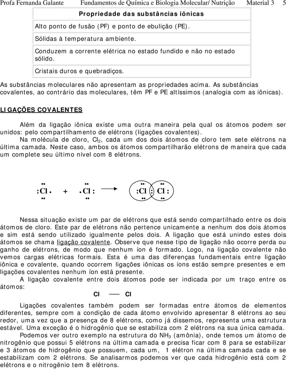 As substâncias covalentes, ao contrário das moleculares, têm PF e PE altíssimos (analogia com as iônicas).