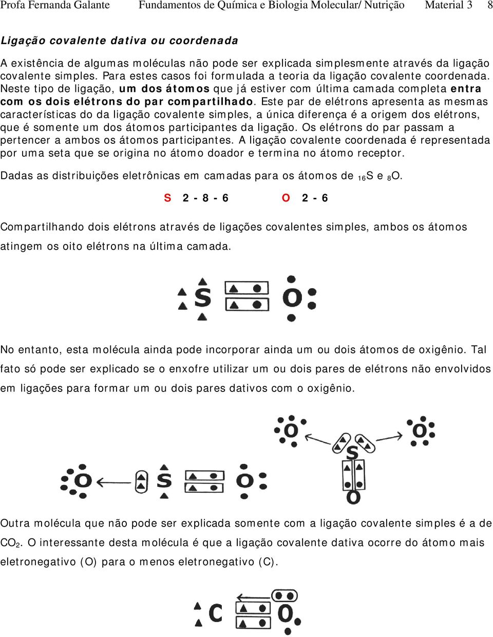 Neste tipo de ligação, um dos átomos que já estiver com última camada completa entra com os dois elétrons do par compartilhado.