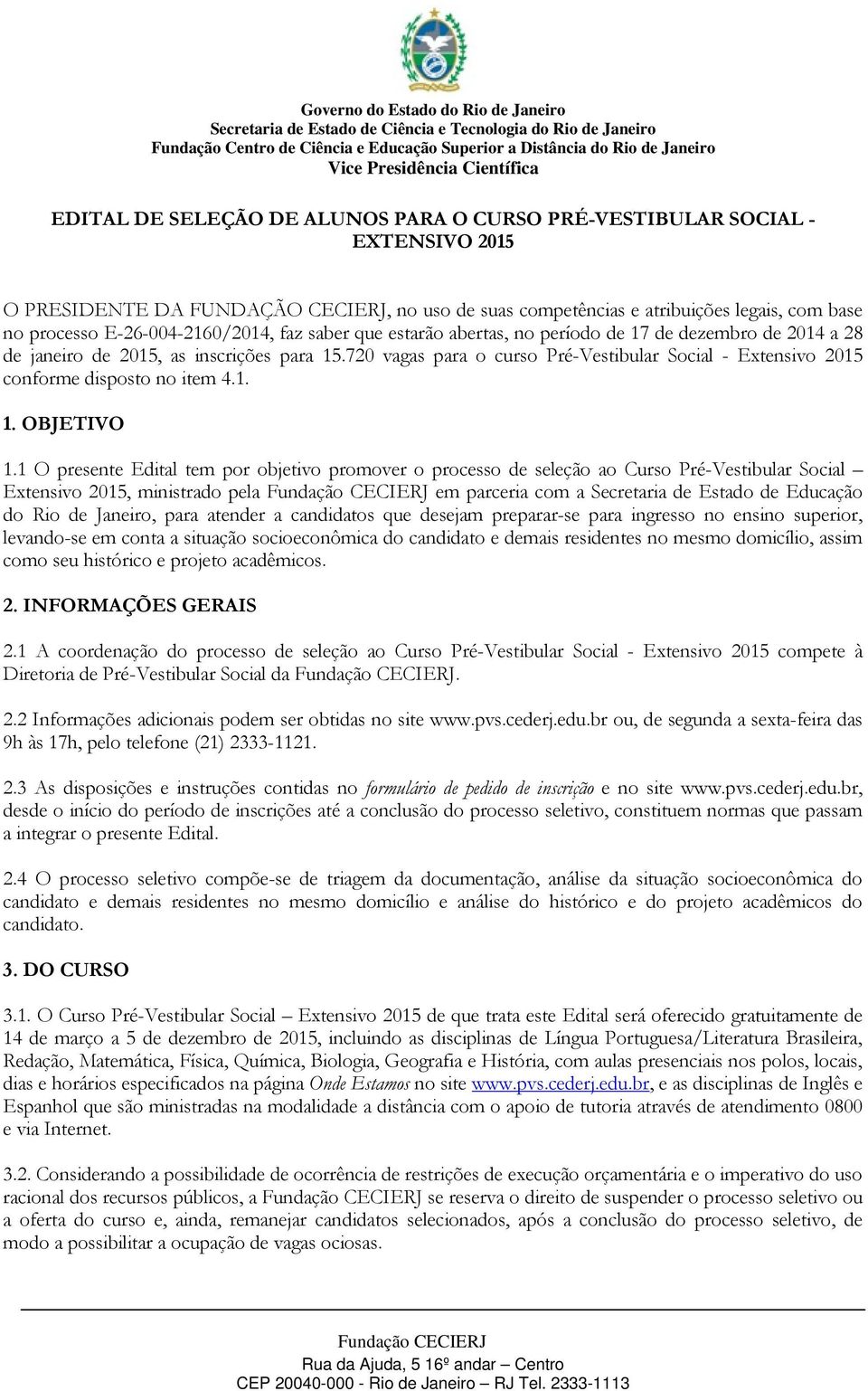 720 vagas para o curso Pré-Vestibular Social - Extensivo 2015 conforme disposto no item 4.1. 1. OBJETIVO 1.