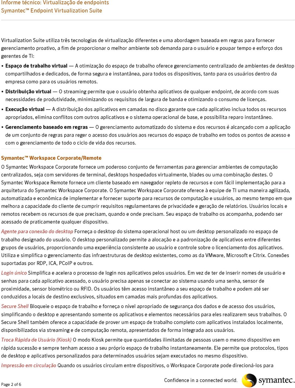 dedicados, de forma segura e instantânea, para todos os dispositivos, tanto para os usuários dentro da empresa como para os usuários remotos.