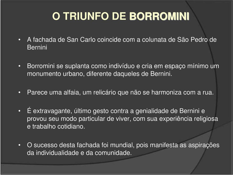 Parece uma alfaia, um relicário que não se harmoniza com a rua.