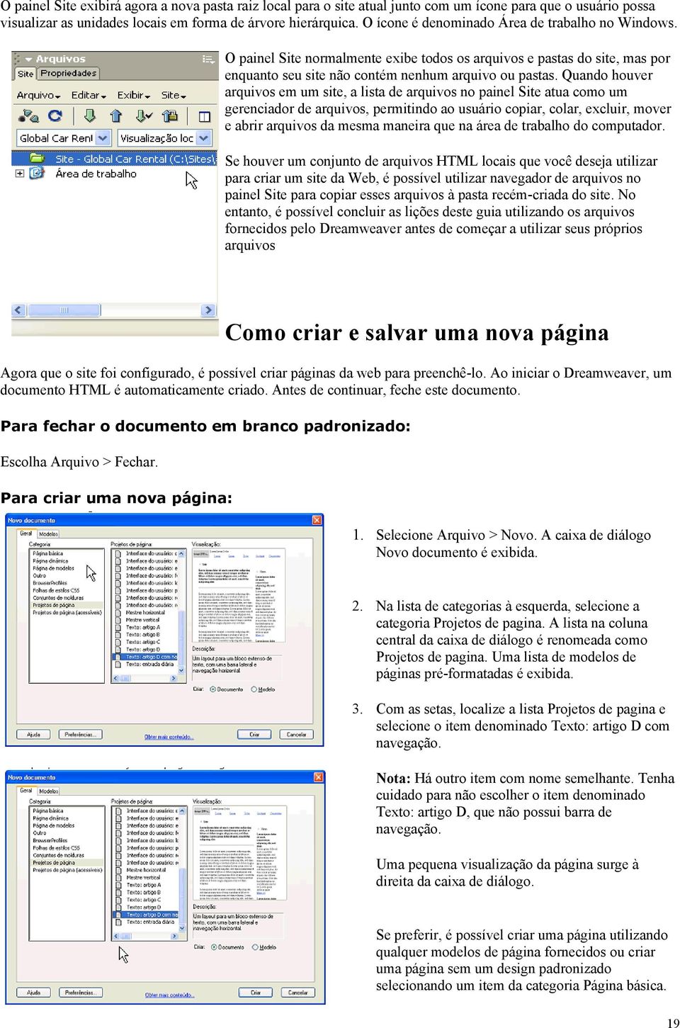 Quando houver arquivos em um site, a lista de arquivos no painel Site atua como um gerenciador de arquivos, permitindo ao usuário copiar, colar, excluir, mover e abrir arquivos da mesma maneira que