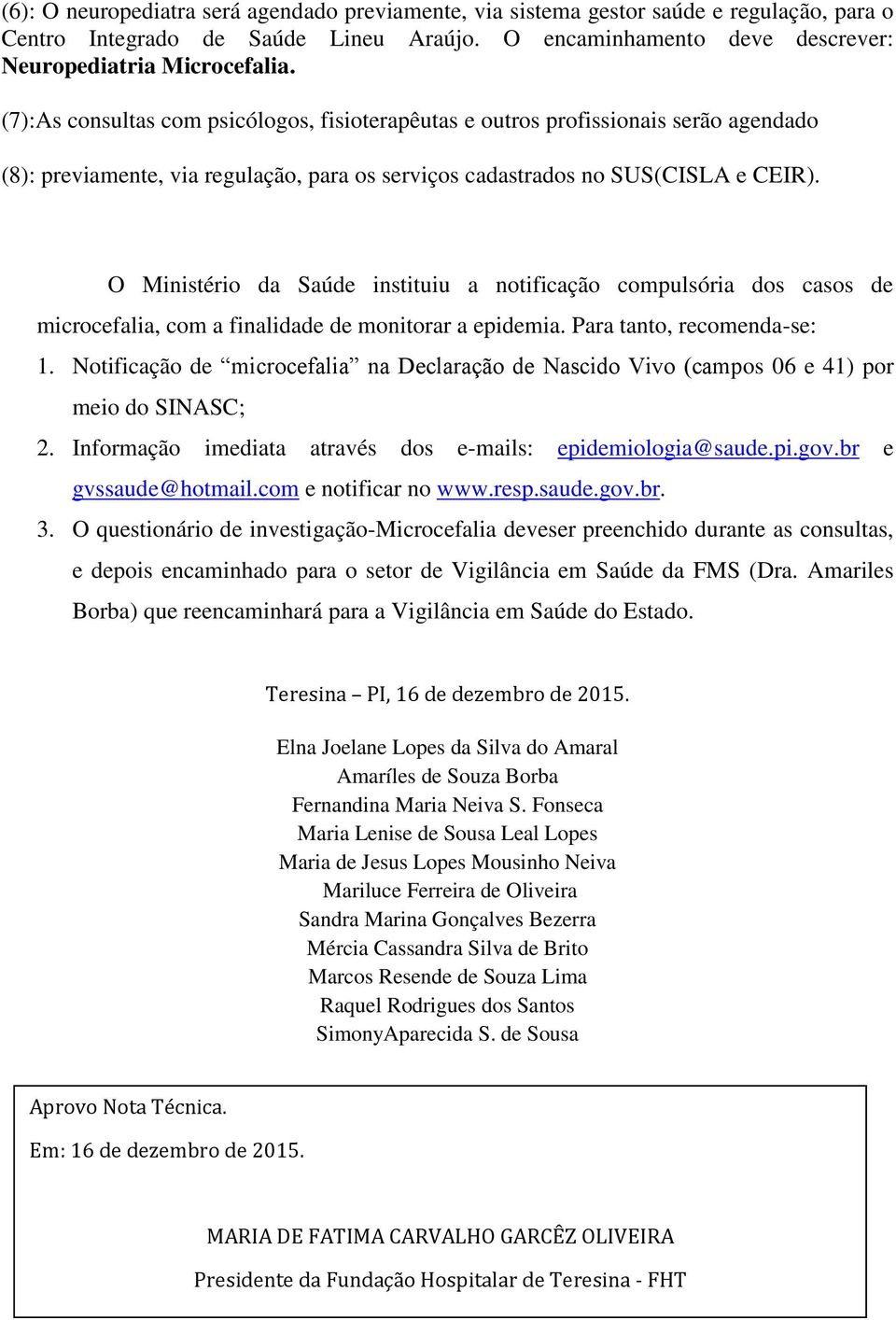 O Ministério da Saúde instituiu a notificação compulsória dos casos de microcefalia, com a finalidade de monitorar a epidemia. Para tanto, recomenda-se: 1.