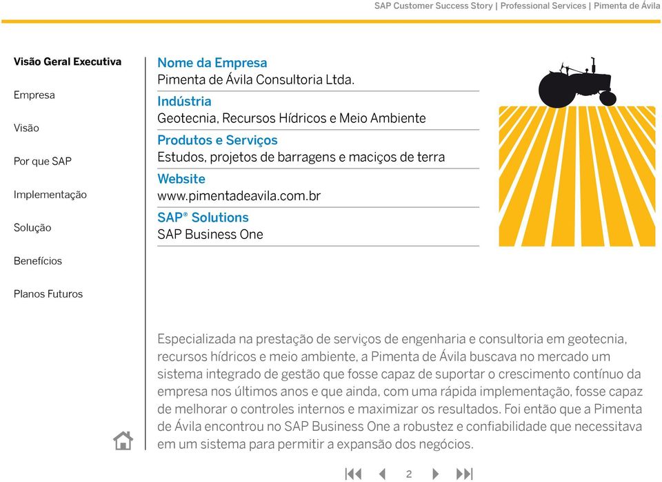br SAP Solutions SAP Business One Especializada na prestação de serviços de engenharia e consultoria em geotecnia, recursos hídricos e meio ambiente, a Pimenta de Ávila buscava no mercado um