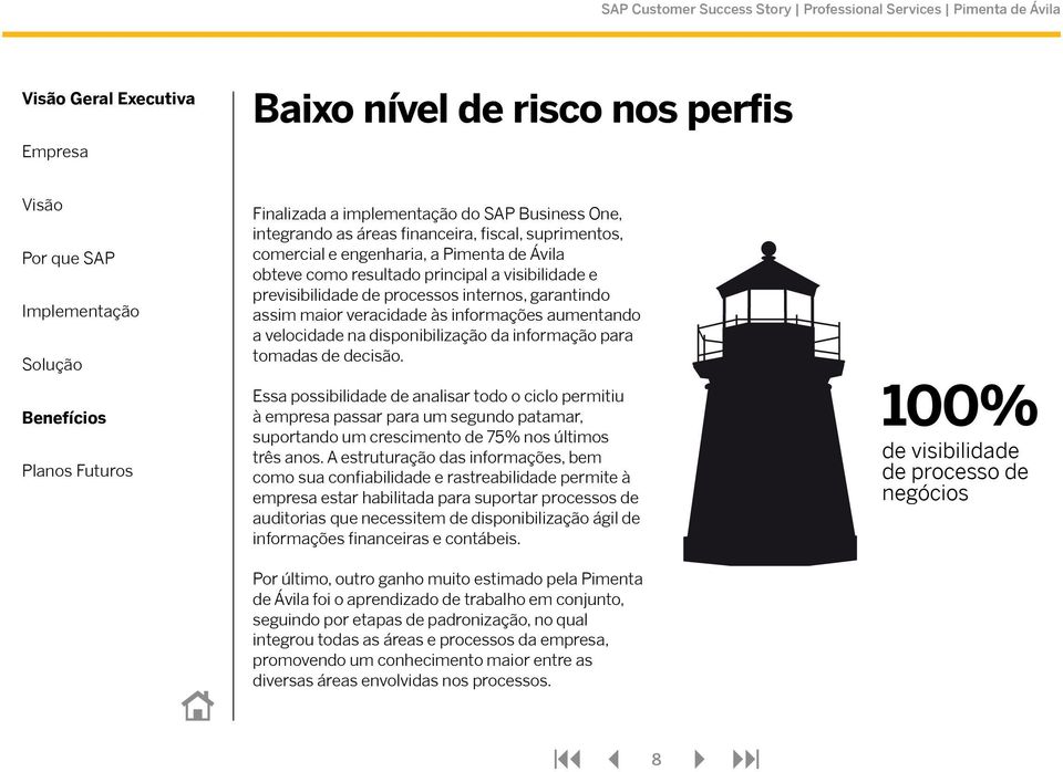 tomadas de decisão. Essa possibilidade de analisar todo o ciclo permitiu à empresa passar para um segundo patamar, suportando um crescimento de 75% nos últimos três anos.