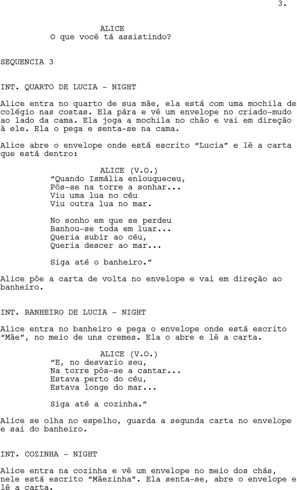 Alice abre o envelope onde está escrito Lucia e lê a carta que está dentro: (V.O.) Quando Ismália enlouqueceu, Pôs-se na torre a sonhar... Viu uma lua no céu Viu outra lua no mar.