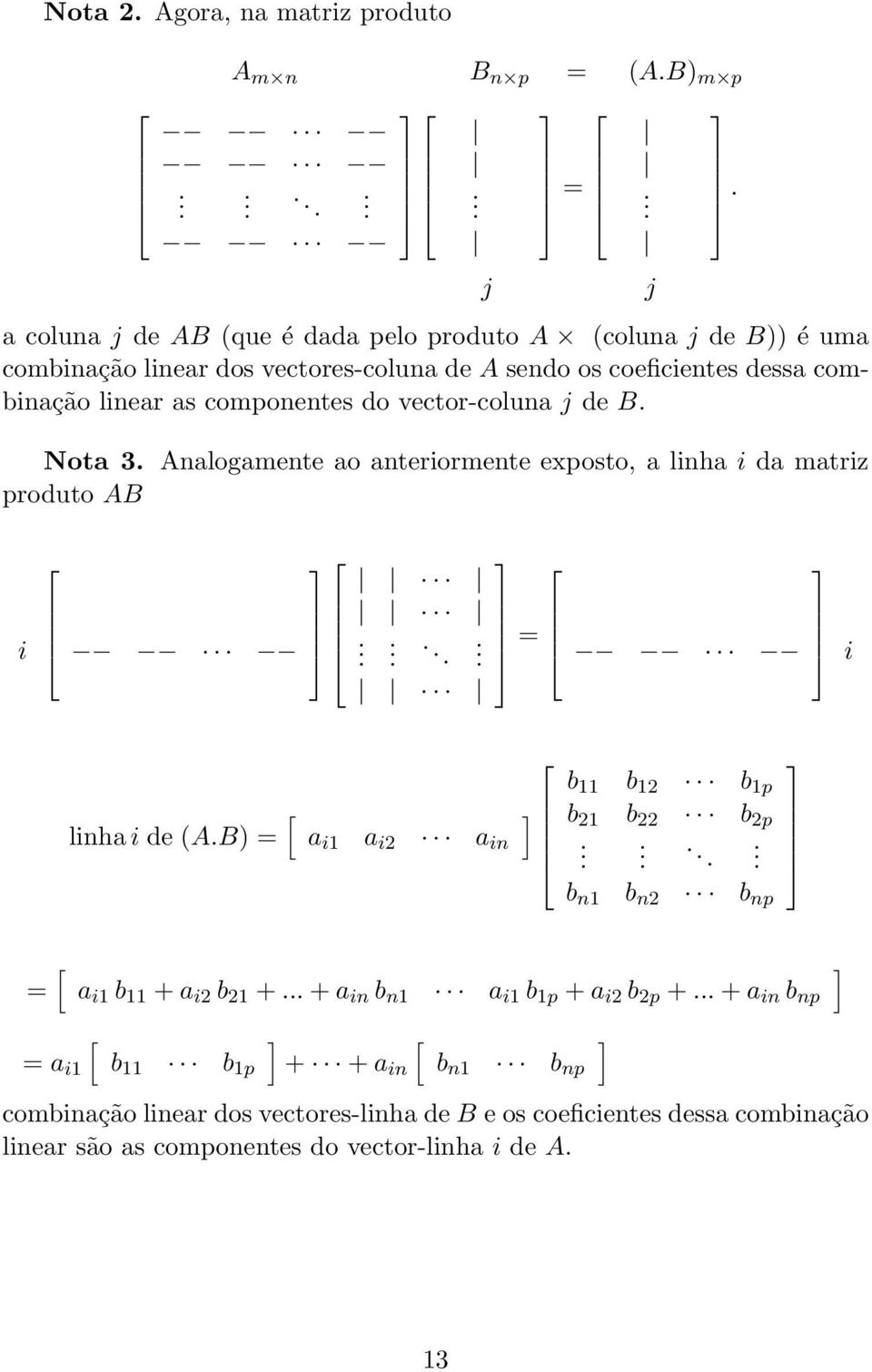 AB j j i = i linha i de (AB) = a i1 a i2 a in b 11 b 12 b 1p b 21 b 22 b 2p b n1 b n2 b np = a i1 b 11 + a i2 b 21 + + a in b n1 a i1 b 1p + a i2 b 2p + + a in b