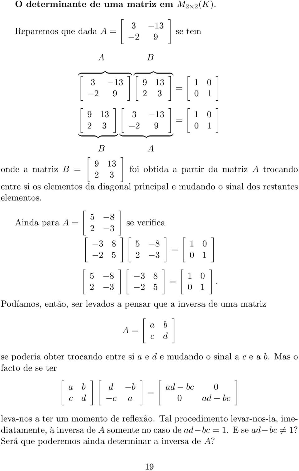 2 5 = 1 0 0 1 Podíamos, então, ser levados a pensar que a inversa de uma matriz a b A = c d se poderia obter trocando entre si a e d e mudando o sinal a c e a b Mas o facto de se ter a b d b ad bc 0