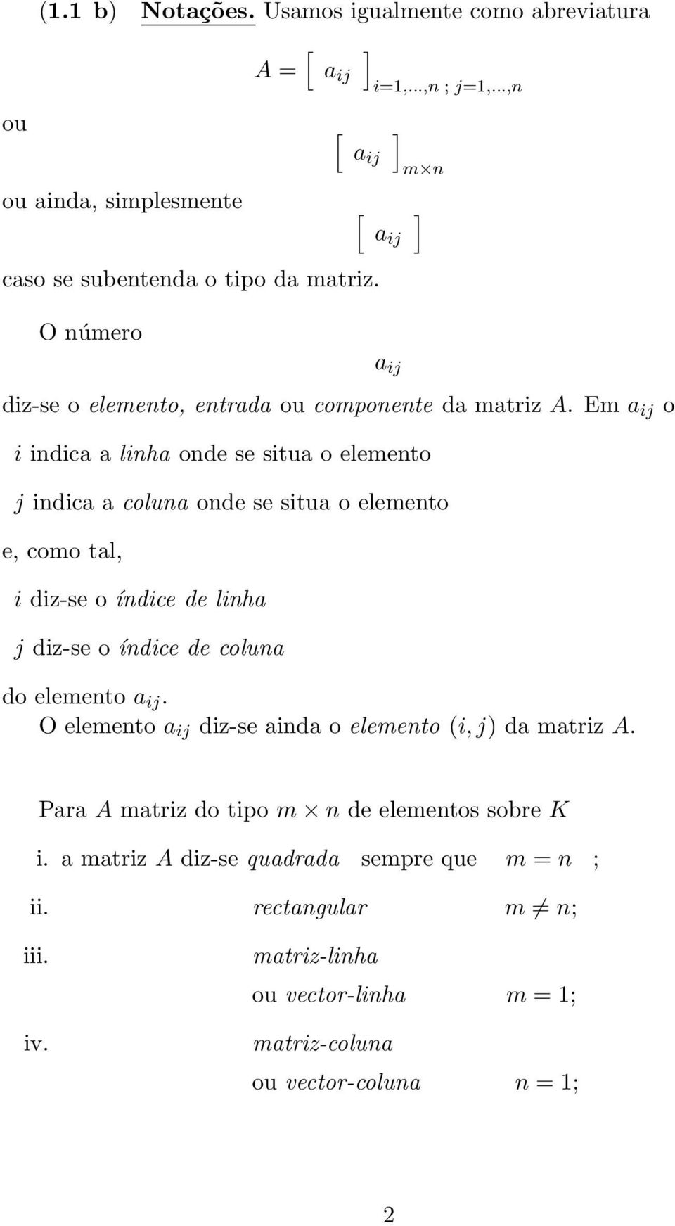 tal, i diz-se o índice de linha j diz-se o índice de coluna do elemento a ij O elemento a ij diz-se ainda o elemento (i, j) da matriz A Para A matriz do tipo m n